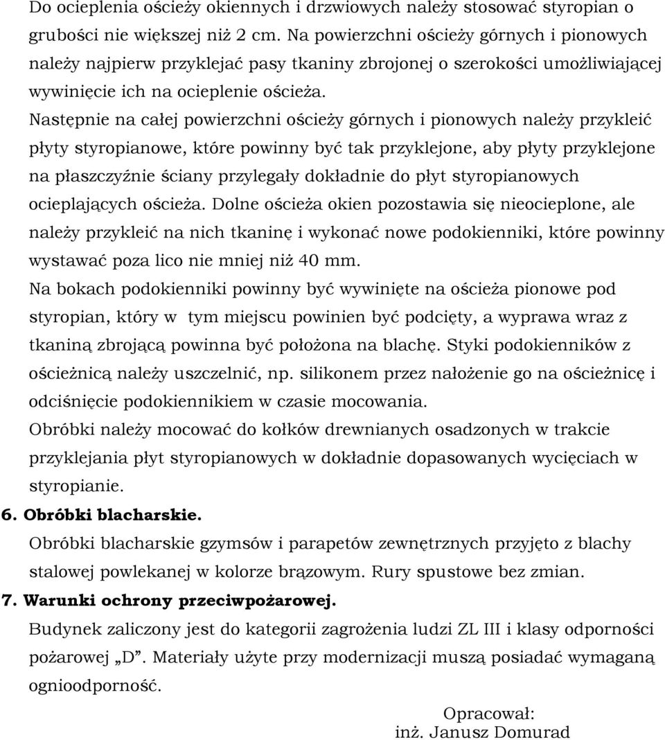 Następnie na całej powierzchni ościeŝy górnych i pionowych naleŝy przykleić płyty styropianowe, które powinny być tak przyklejone, aby płyty przyklejone na płaszczyźnie ściany przylegały dokładnie do