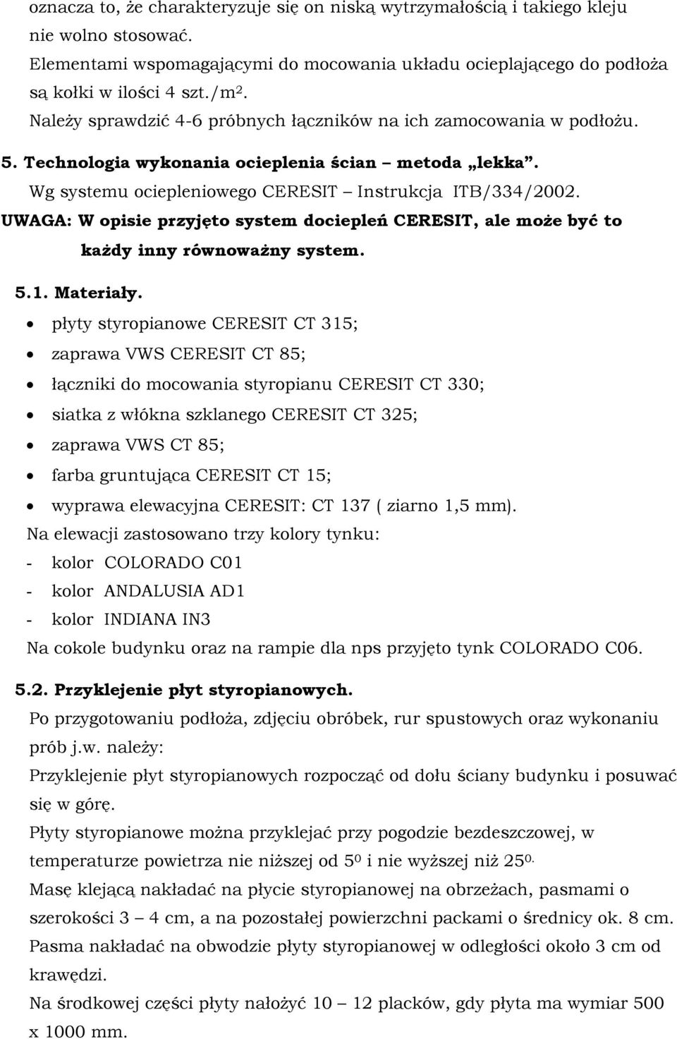 UWAGA: W opisie przyjęto system dociepleń CERESIT, ale moŝe być to kaŝdy inny równowaŝny system. 5.1. Materiały.