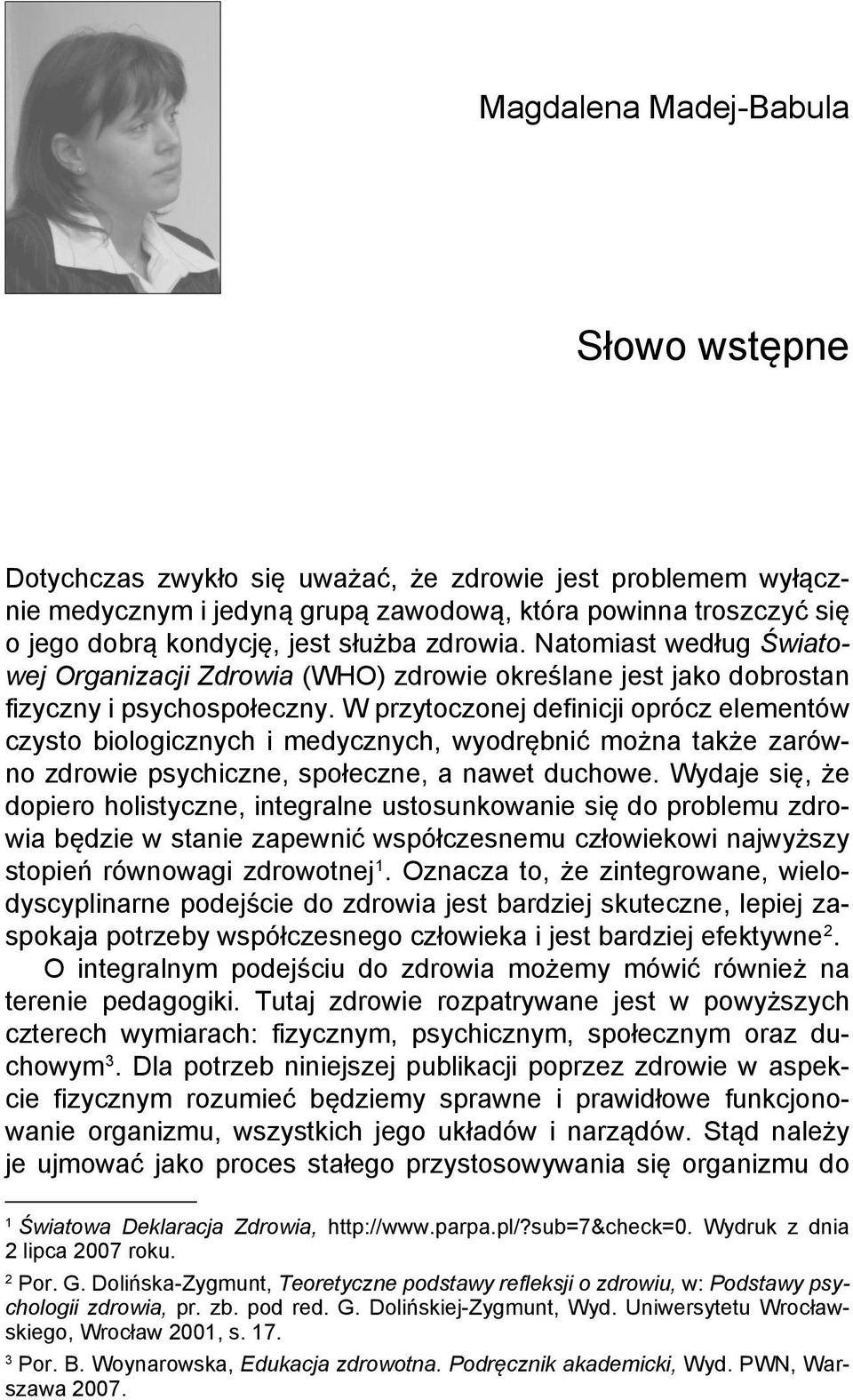 W przytoczonej definicji oprócz elementów czysto biologicznych i medycznych, wyodrębnić można także zarówno zdrowie psychiczne, społeczne, a nawet duchowe.