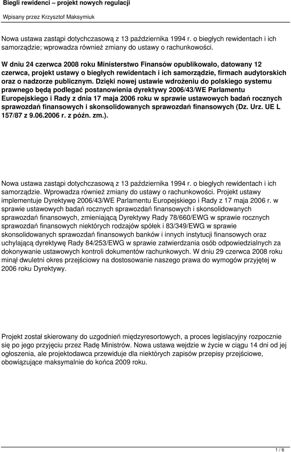 Dzięki nowej ustawie wdrożeniu do polskiego systemu prawnego będą podlegać postanowienia dyrektywy 2006/43/WE Parlamentu Europejskiego i Rady z dnia 17 maja 2006 roku w sprawie ustawowych badań