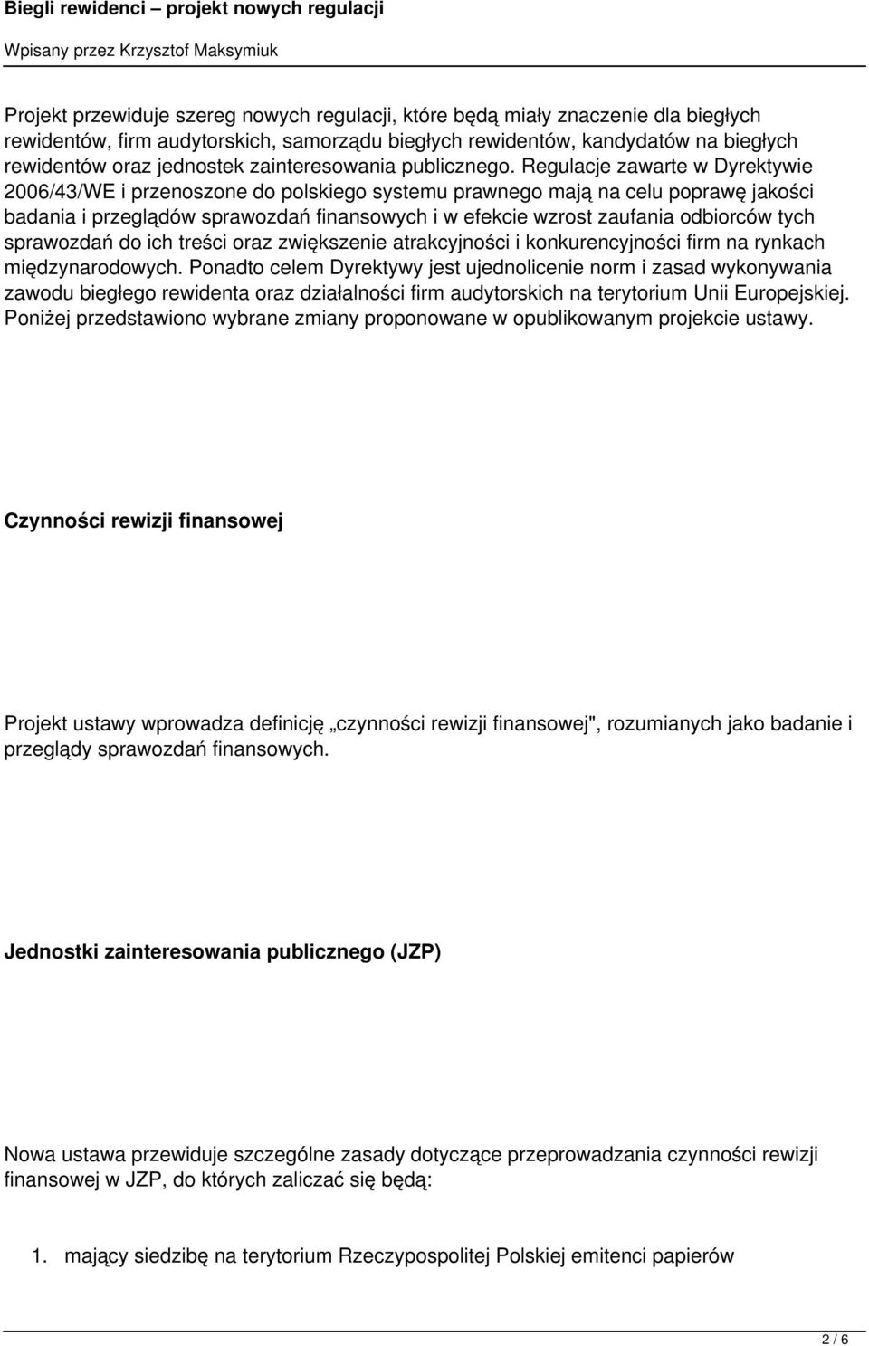 Regulacje zawarte w Dyrektywie 2006/43/WE i przenoszone do polskiego systemu prawnego mają na celu poprawę jakości badania i przeglądów sprawozdań finansowych i w efekcie wzrost zaufania odbiorców