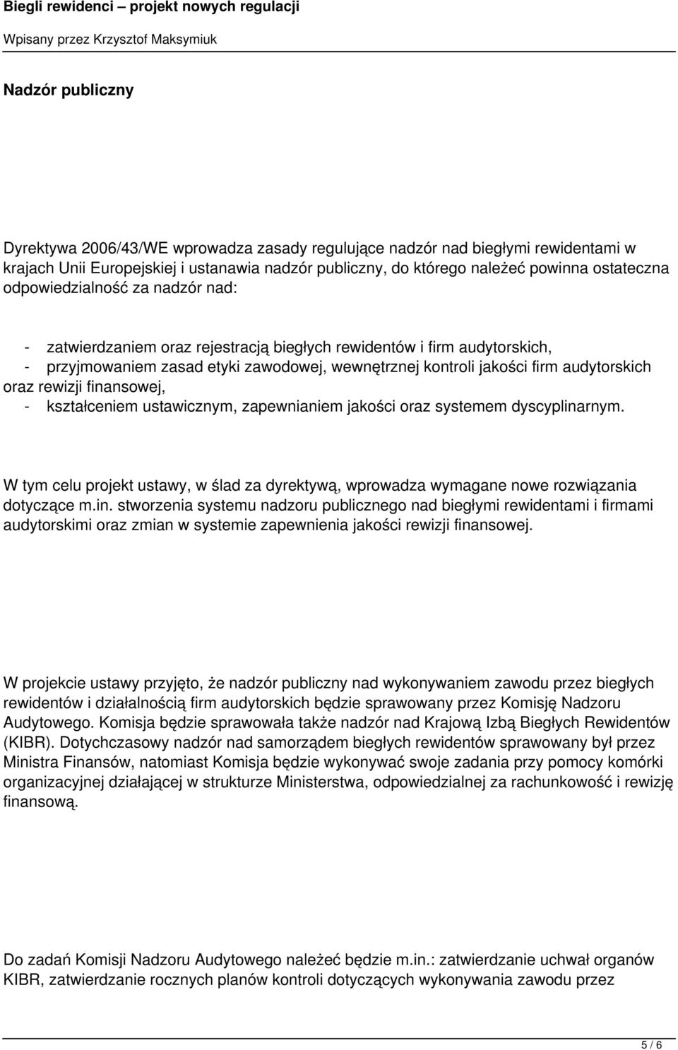 rewizji finansowej, - kształceniem ustawicznym, zapewnianiem jakości oraz systemem dyscyplinarnym. W tym celu projekt ustawy, w ślad za dyrektywą, wprowadza wymagane nowe rozwiązania dotyczące m.in. stworzenia systemu nadzoru publicznego nad biegłymi rewidentami i firmami audytorskimi oraz zmian w systemie zapewnienia jakości rewizji finansowej.