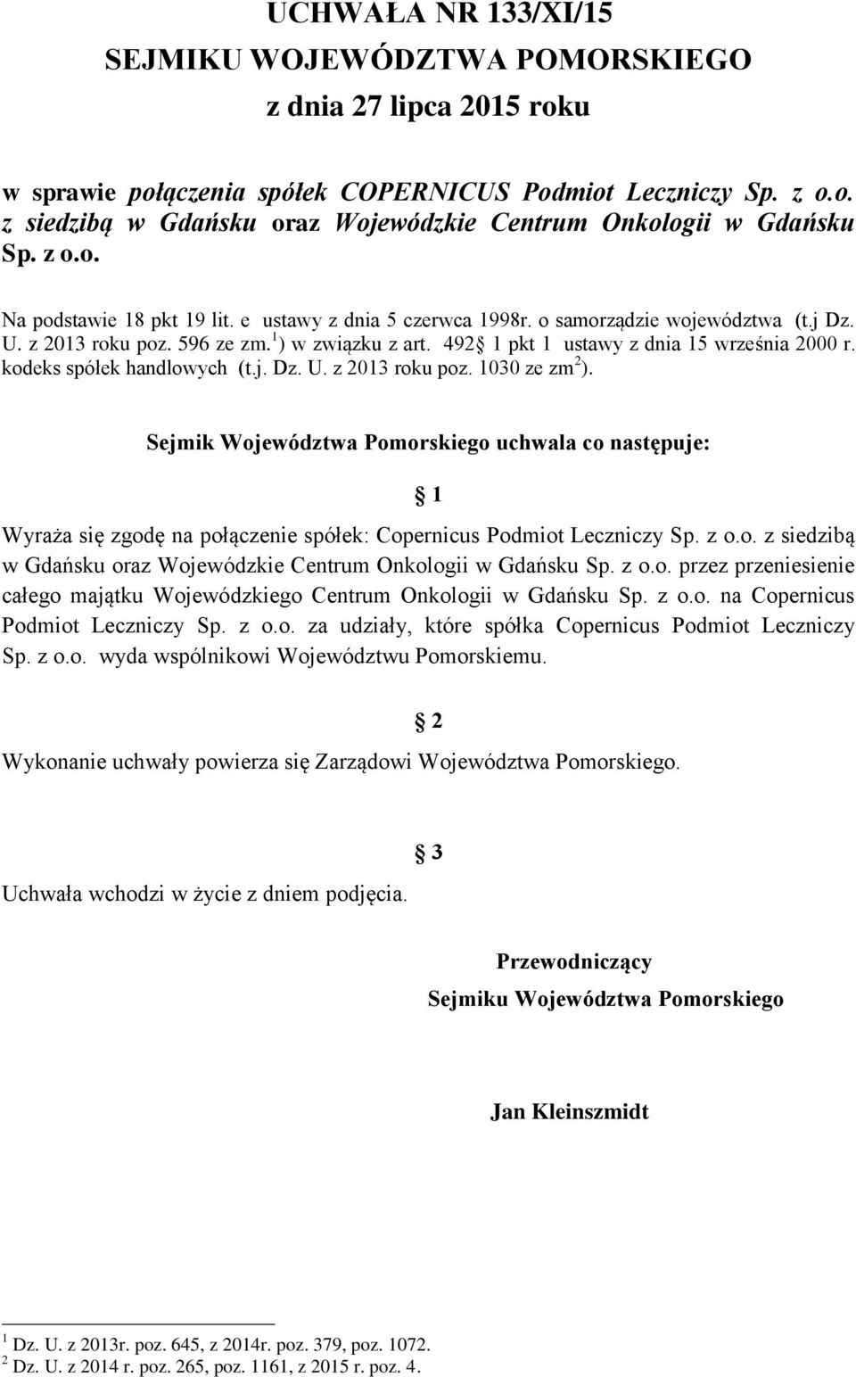 kodeks spółek handlowych (t.j. Dz. U. z 2013 roku poz. 1030 ze zm 2 ). Sejmik Województwa Pomorskiego uchwala co następuje: 1 Wyraża się zgodę na połączenie spółek: Copernicus Podmiot Leczniczy Sp.