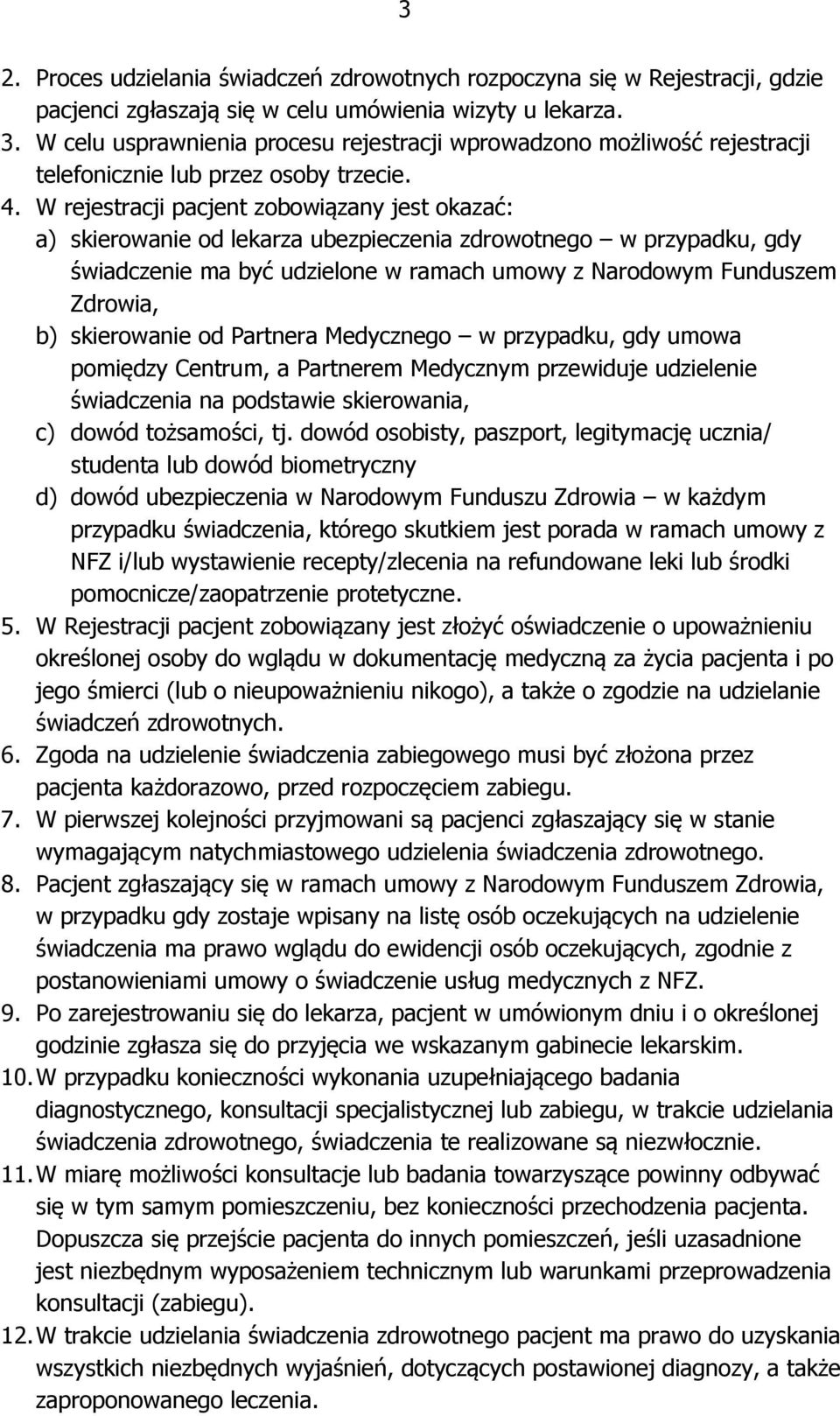 W rejestracji pacjent zobowiązany jest okazać: a) skierowanie od lekarza ubezpieczenia zdrowotnego w przypadku, gdy świadczenie ma być udzielone w ramach umowy z Narodowym Funduszem Zdrowia, b)