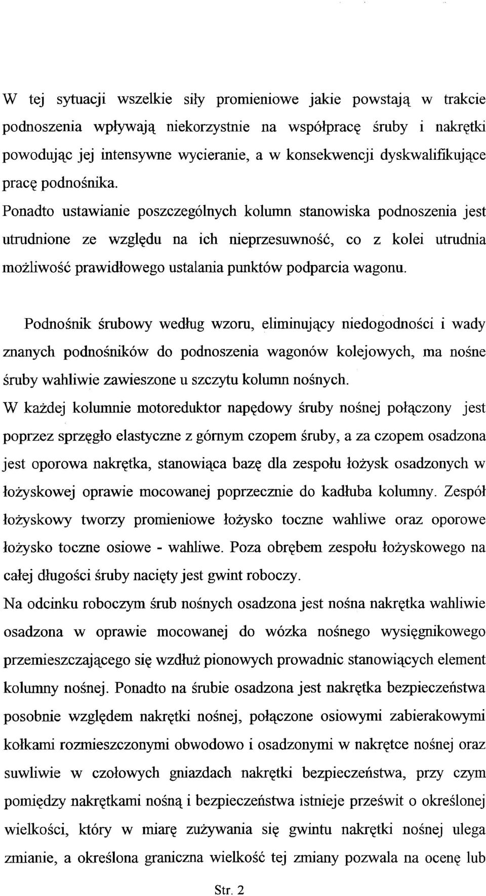 Ponadto ustawianie poszczególnych kolumn stanowiska podnoszenia jest utrudnione ze względu na ich nieprzesuwność, co z kolei utrudnia możliwość prawidłowego ustalania punktów podparcia wagonu.