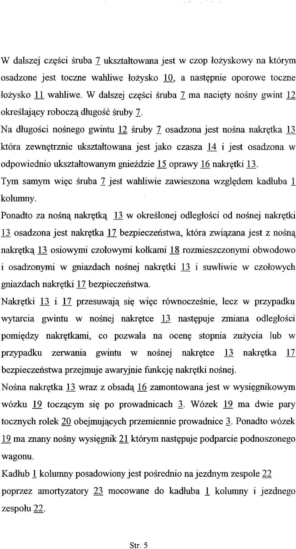 Na długości nośnego gwintu 12 śruby 7 osadzona jest nośna nakrętka 13 która zewnętrznie ukształtowana jest jako czasza 14 i jest osadzona w odpowiednio ukształtowanym gnieździe L5 oprawy 16 nakrętki