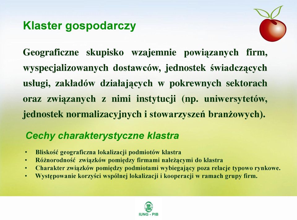 Cechy charakterystyczne klastra Bliskość geograficzna lokalizacji podmiotów klastra Różnorodność związków pomiędzy firmami należącymi do klastra