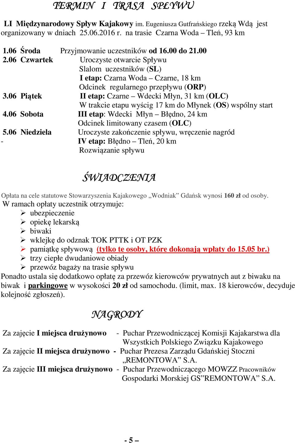 06 Piątek II etap: Czarne Wdecki Młyn, 31 km (OLC) W trakcie etapu wyścig 17 km do Młynek (OS) wspólny start 4.06 Sobota III etap: Wdecki Młyn Błędno, 24 km Odcinek limitowany czasem (OLC) 5.