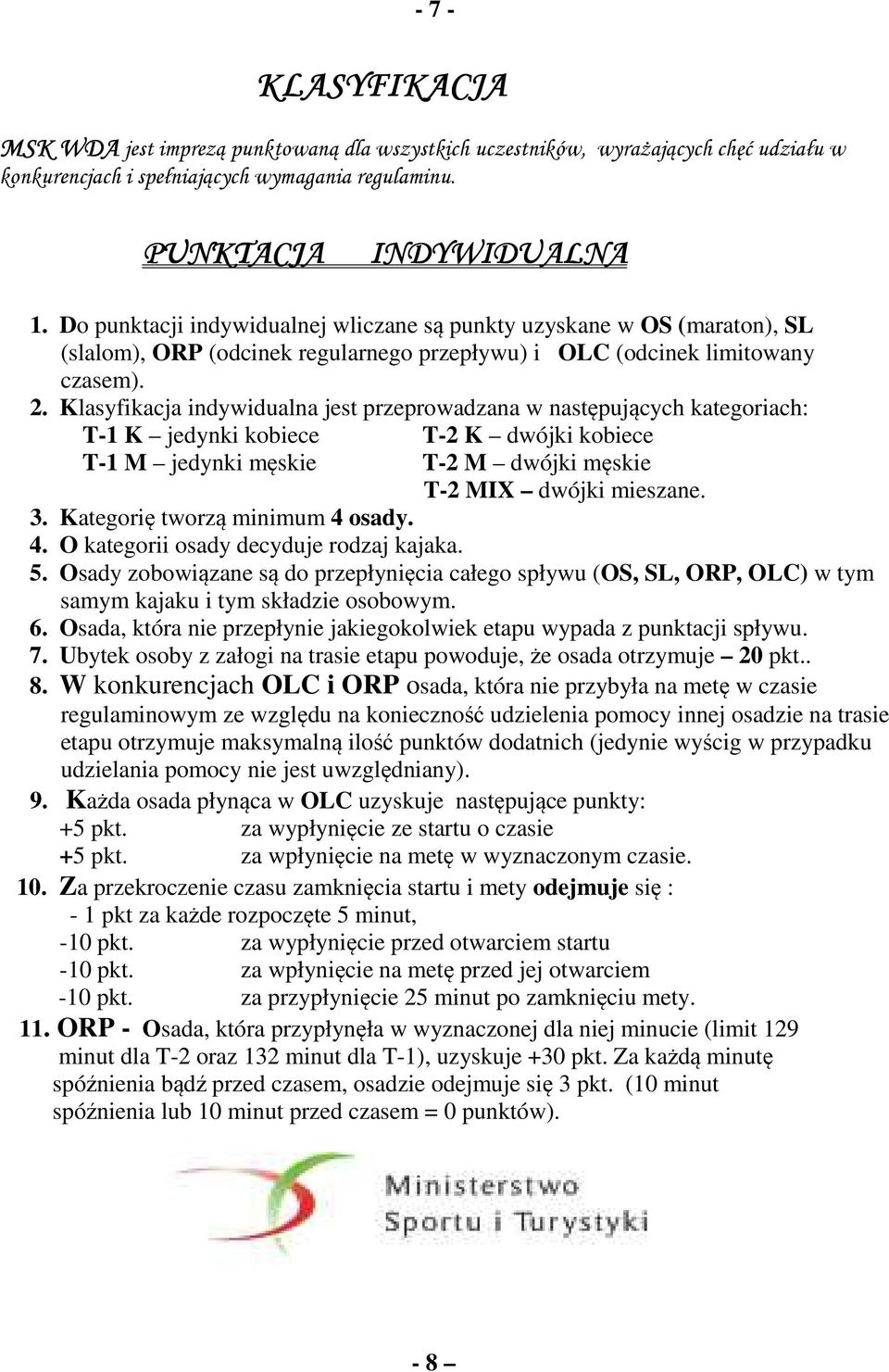 Klasyfikacja indywidualna jest przeprowadzana w następujących kategoriach: T-1 K jedynki kobiece T-2 K dwójki kobiece T-1 M jedynki męskie T-2 M dwójki męskie T-2 MIX dwójki mieszane. 3.