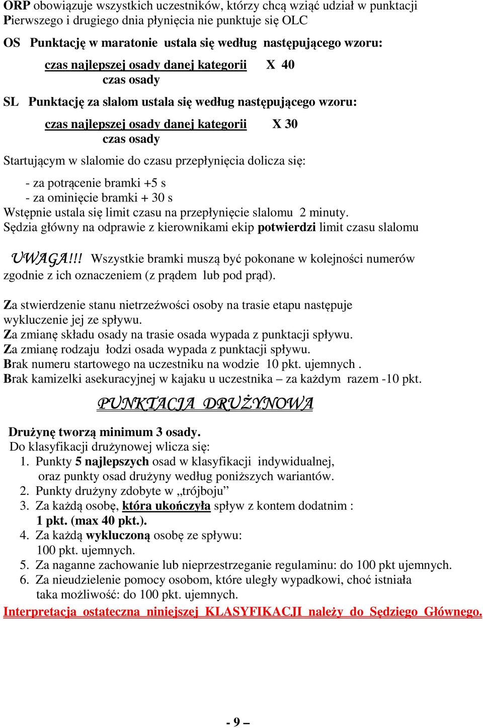 czasu przepłynięcia dolicza się: - za potrącenie bramki +5 s - za ominięcie bramki + 30 s Wstępnie ustala się limit czasu na przepłynięcie slalomu 2 minuty.