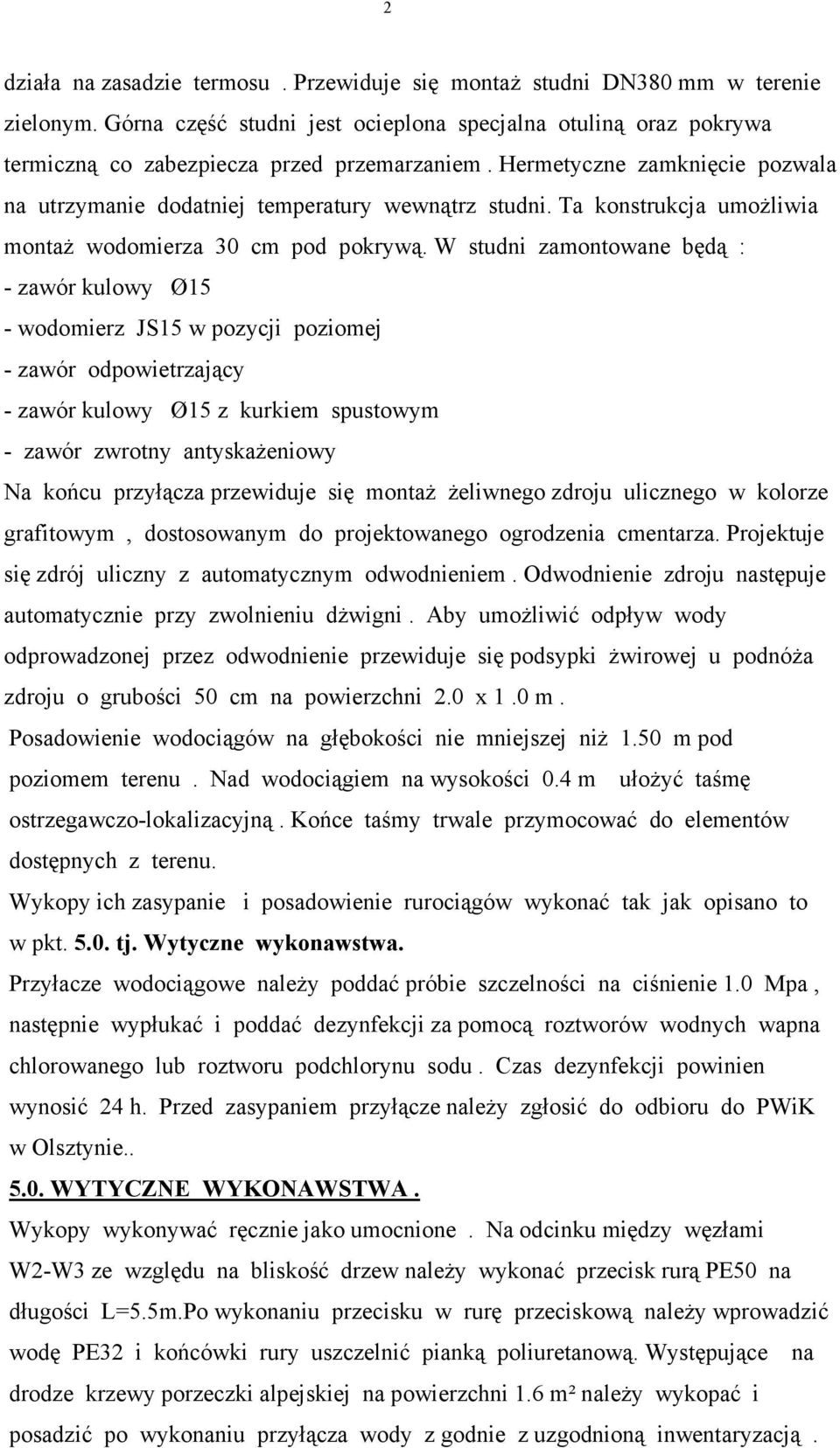 W studni zamontowane będą : - zawór kulowy Ø15 - wodomierz JS15 w pozycji poziomej - zawór odpowietrzający - zawór kulowy Ø15 z kurkiem spustowym - zawór zwrotny antyskaŝeniowy Na końcu przyłącza