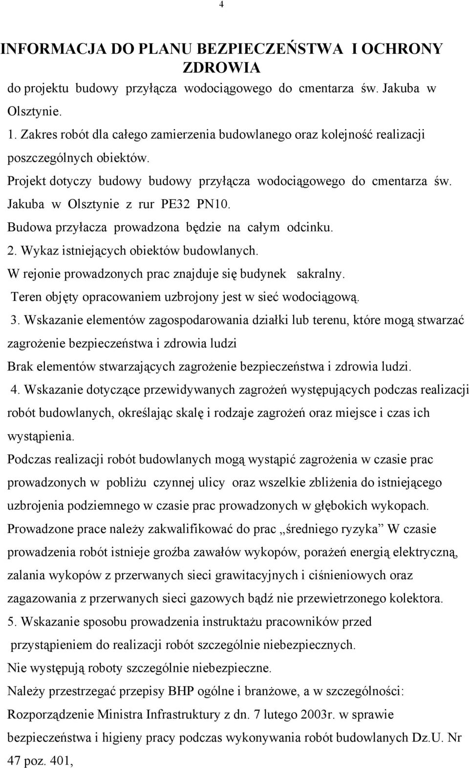 Jakuba w Olsztynie z rur PE32 PN10. Budowa przyłacza prowadzona będzie na całym odcinku. 2. Wykaz istniejących obiektów budowlanych. W rejonie prowadzonych prac znajduje się budynek sakralny.