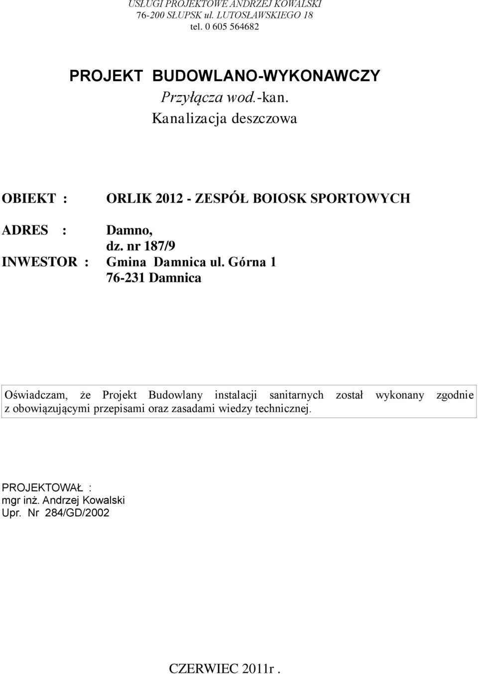 Kanalizacja deszczowa OBIEKT : ORLIK 2012 - ZESPÓŁ BOIOSK SPORTOWYCH ADRES : Damno, dz. nr 187/9 INWESTOR : Gmina Damnica ul.