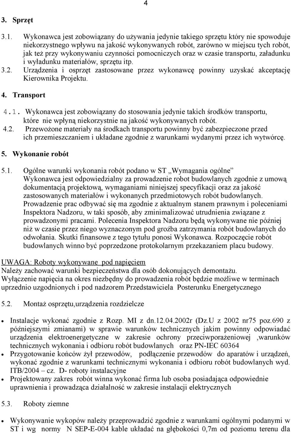 pomocniczych oraz w czasie transportu, załadunku i wyładunku materiałów, sprzętu itp. 3.2. Urządzenia i osprzęt zastosowane przez wykonawcę powinny uzyskać akceptację Kierownika Projektu. 4.