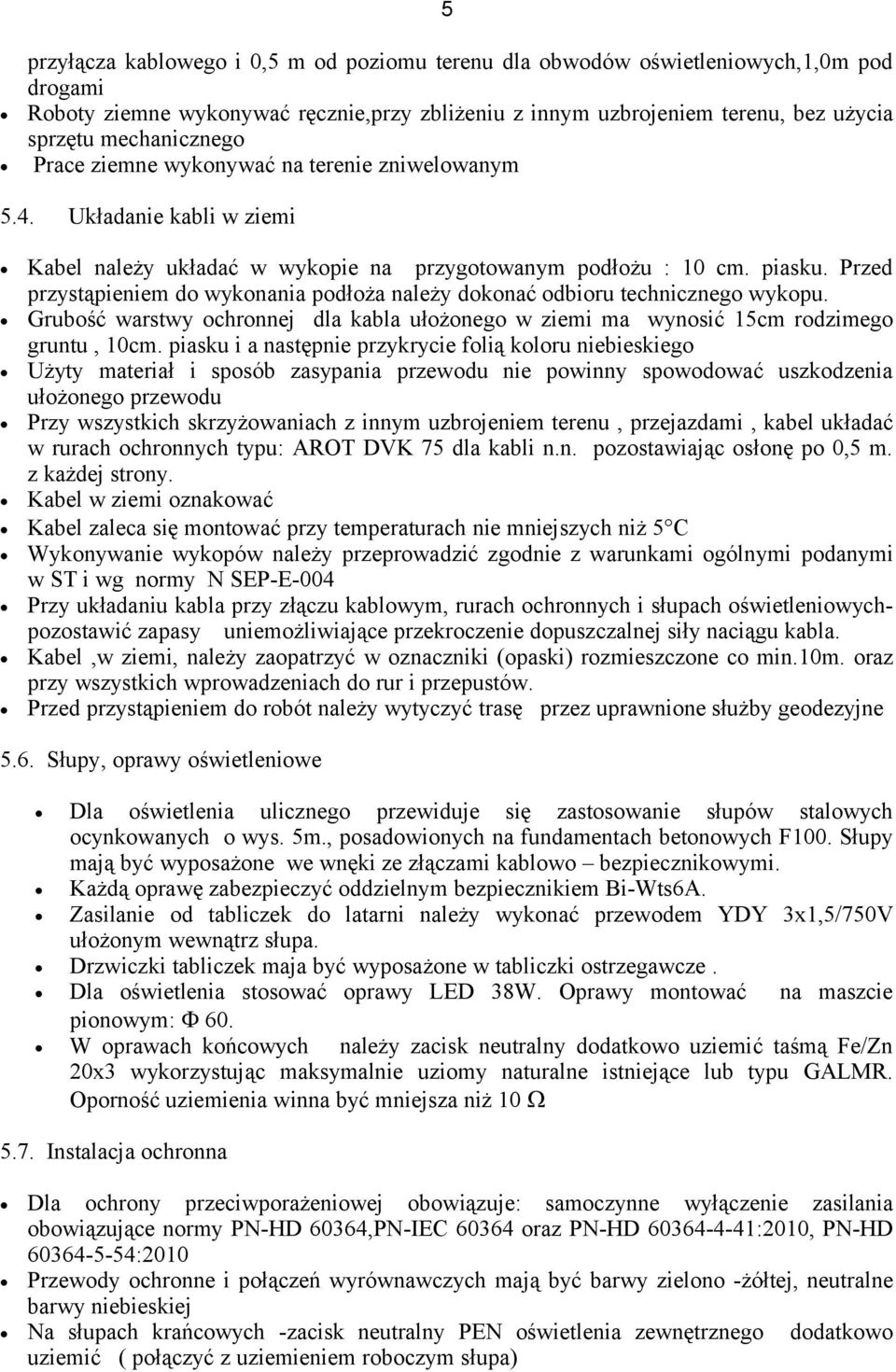 Przed przystąpieniem do wykonania podłoża należy dokonać odbioru technicznego wykopu. Grubość warstwy ochronnej dla kabla ułożonego w ziemi ma wynosić 15cm rodzimego gruntu, 10cm.