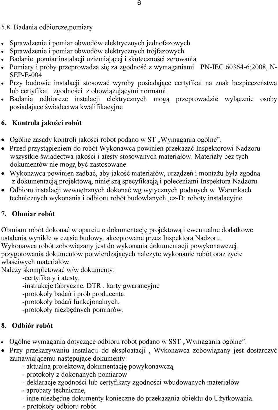 zerowania Pomiary i próby przeprowadza się za zgodność z wymaganiami PN-IEC 60364-6;2008, N- SEP-E-004 Przy budowie instalacji stosować wyroby posiadające certyfikat na znak bezpieczeństwa lub