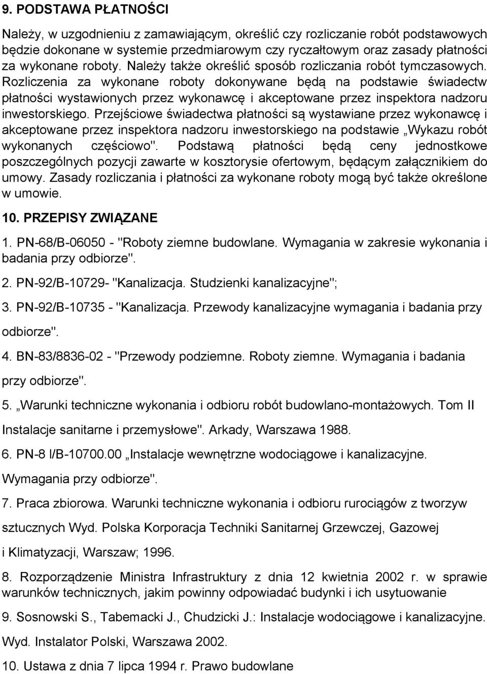 Rozliczenia za wykonane roboty dokonywane będą na podstawie świadectw płatności wystawionych przez wykonawcę i akceptowane przez inspektora nadzoru inwestorskiego.