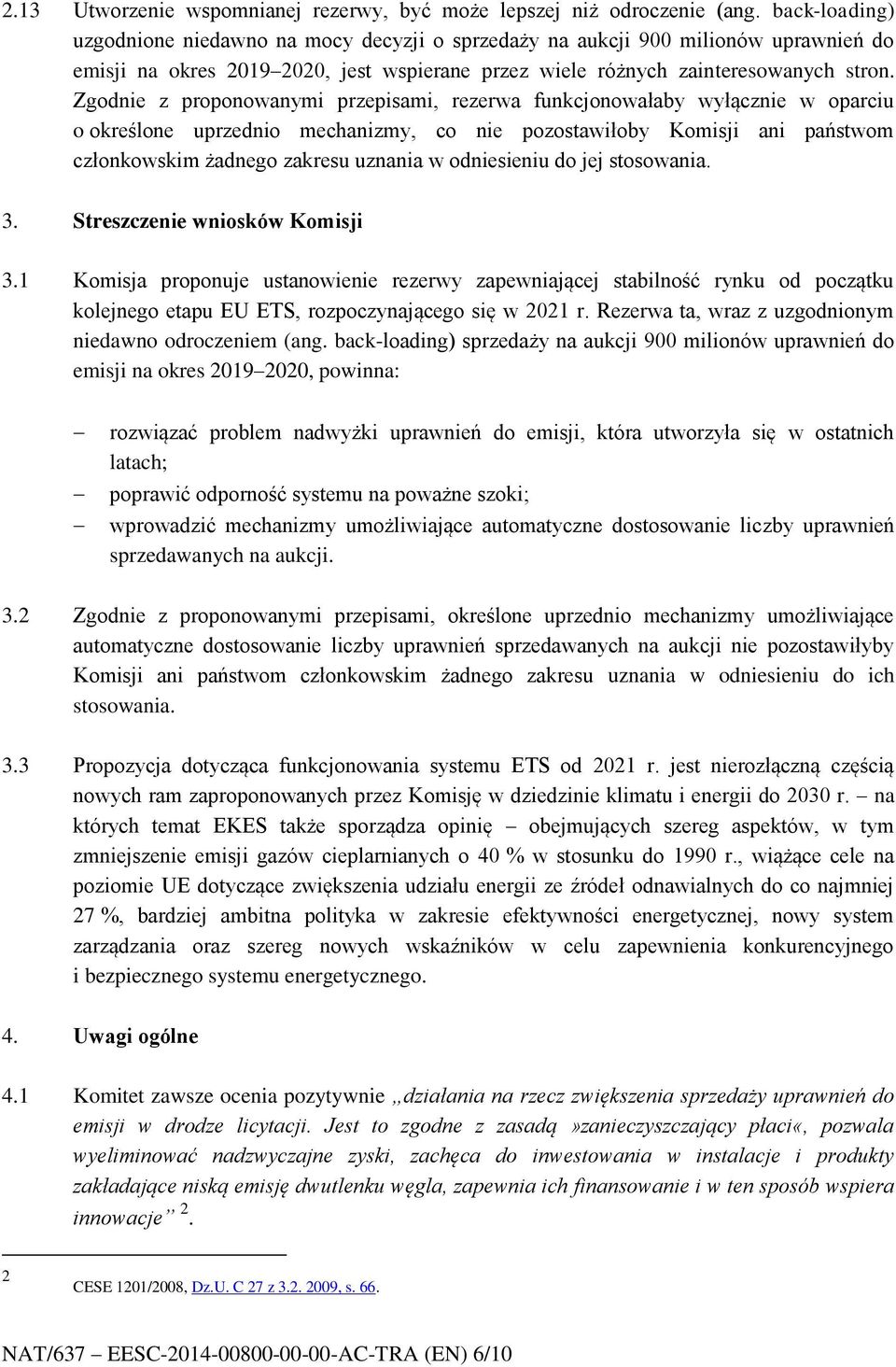 Zgodnie z proponowanymi przepisami, rezerwa funkcjonowałaby wyłącznie w oparciu o określone uprzednio mechanizmy, co nie pozostawiłoby Komisji ani państwom członkowskim żadnego zakresu uznania w