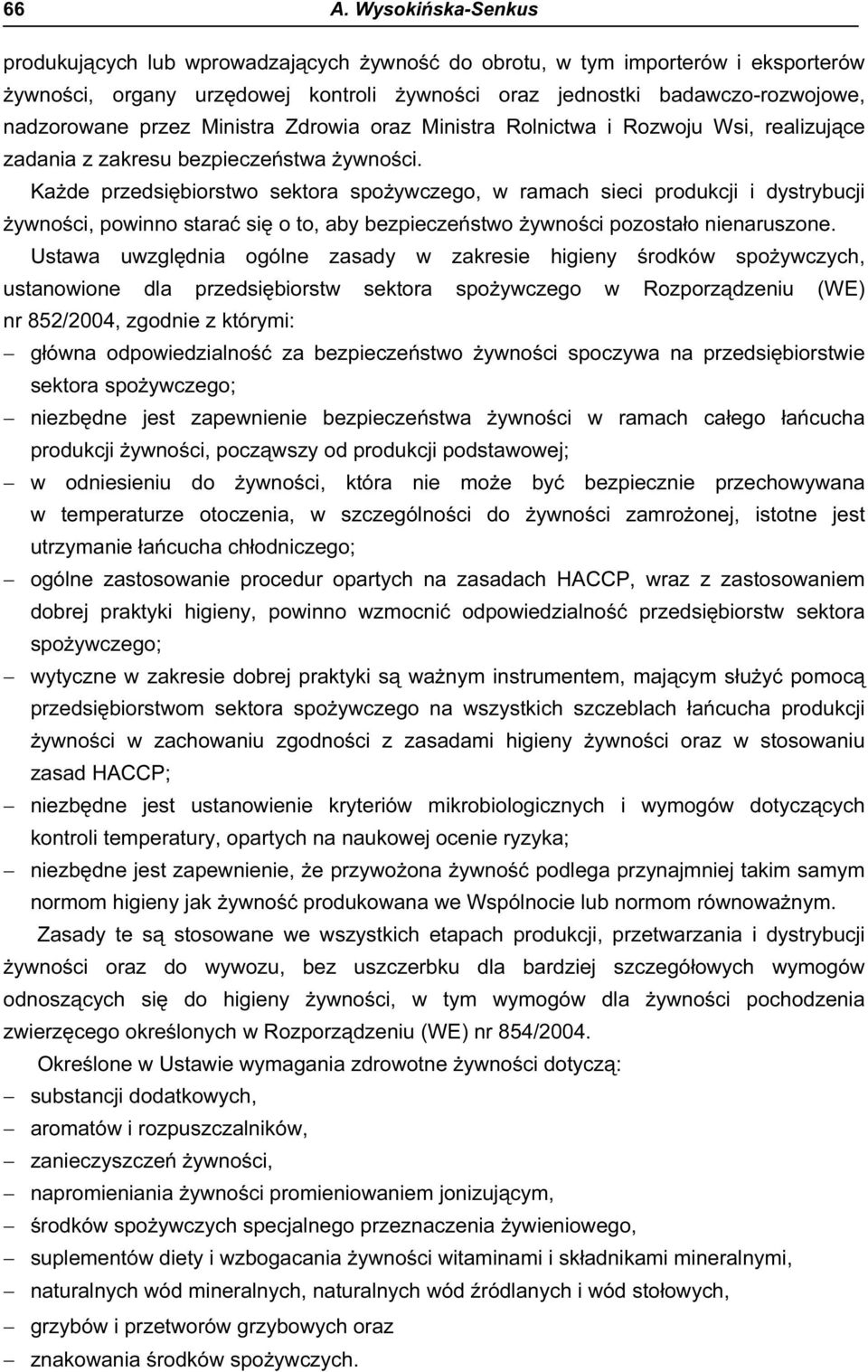 Każde przedsiębiorstwo sektora spożywczego, w ramach sieci produkcji i dystrybucji żywności, powinno starać się o to, aby bezpieczeństwo żywności pozostało nienaruszone.