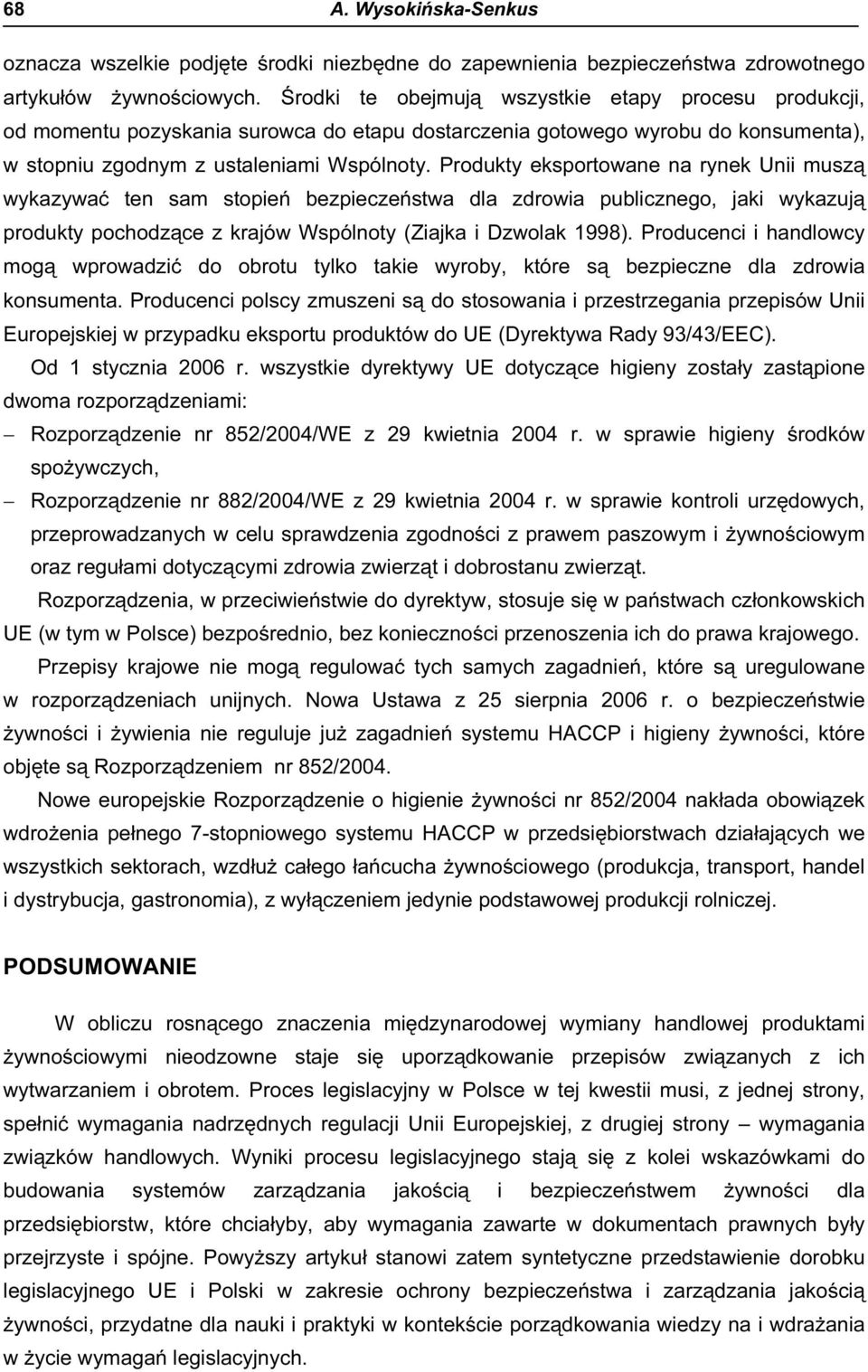 Produkty eksportowane na rynek Unii muszą wykazywać ten sam stopień bezpieczeństwa dla zdrowia publicznego, jaki wykazują produkty pochodzące z krajów Wspólnoty (Ziajka i Dzwolak 1998).