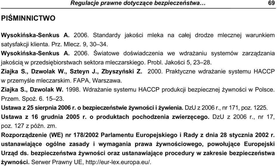 , Zbyszyński Z. 2000. Praktyczne wdrażanie systemu HACCP w przemyśle mleczarskim. FAPA, Warszawa. Ziajka S., Dzwolak W. 1998. Wdrażanie systemu HACCP produkcji bezpiecznej żywności w Polsce. Przem.