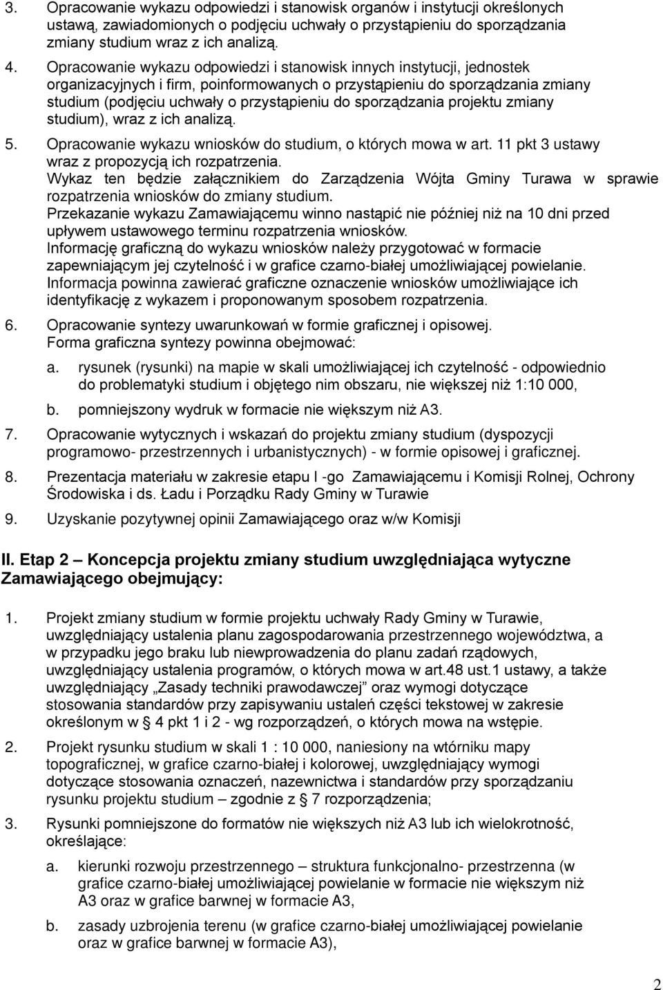 sporządzania projektu zmiany studium), wraz z ich analizą. 5. Opracowanie wykazu wniosków do studium, o których mowa w art. 11 pkt 3 ustawy wraz z propozycją ich rozpatrzenia.