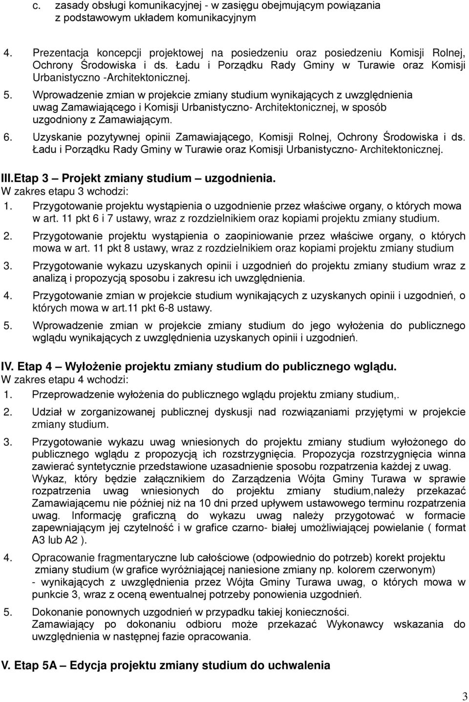 Wprowadzenie zmian w projekcie zmiany studium wynikających z uwzględnienia uwag Zamawiającego i Komisji Urbanistyczno- Architektonicznej, w sposób uzgodniony z Zamawiającym. 6.