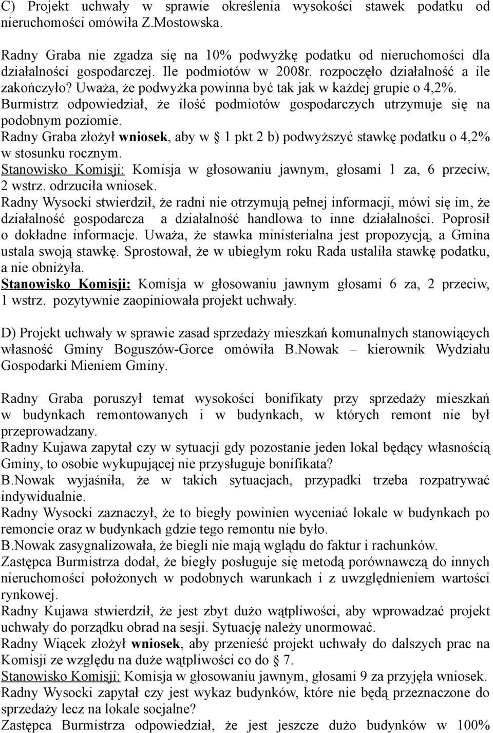 Uważa, że podwyżka powinna być tak jak w każdej grupie o 4,2%. Burmistrz odpowiedział, że ilość podmiotów gospodarczych utrzymuje się na podobnym poziomie.