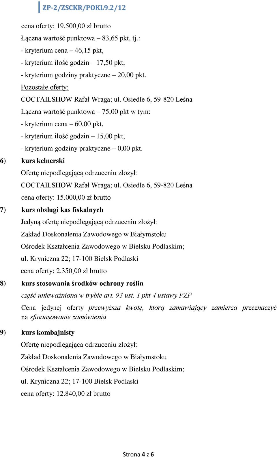 Osiedle 6, 59-820 Leśna Łączna wartość punktowa 75,00 pkt w tym: - kryterium cena 60,00 pkt, - kryterium ilość godzin 15,00 pkt, - kryterium godziny praktyczne 0,00 pkt.