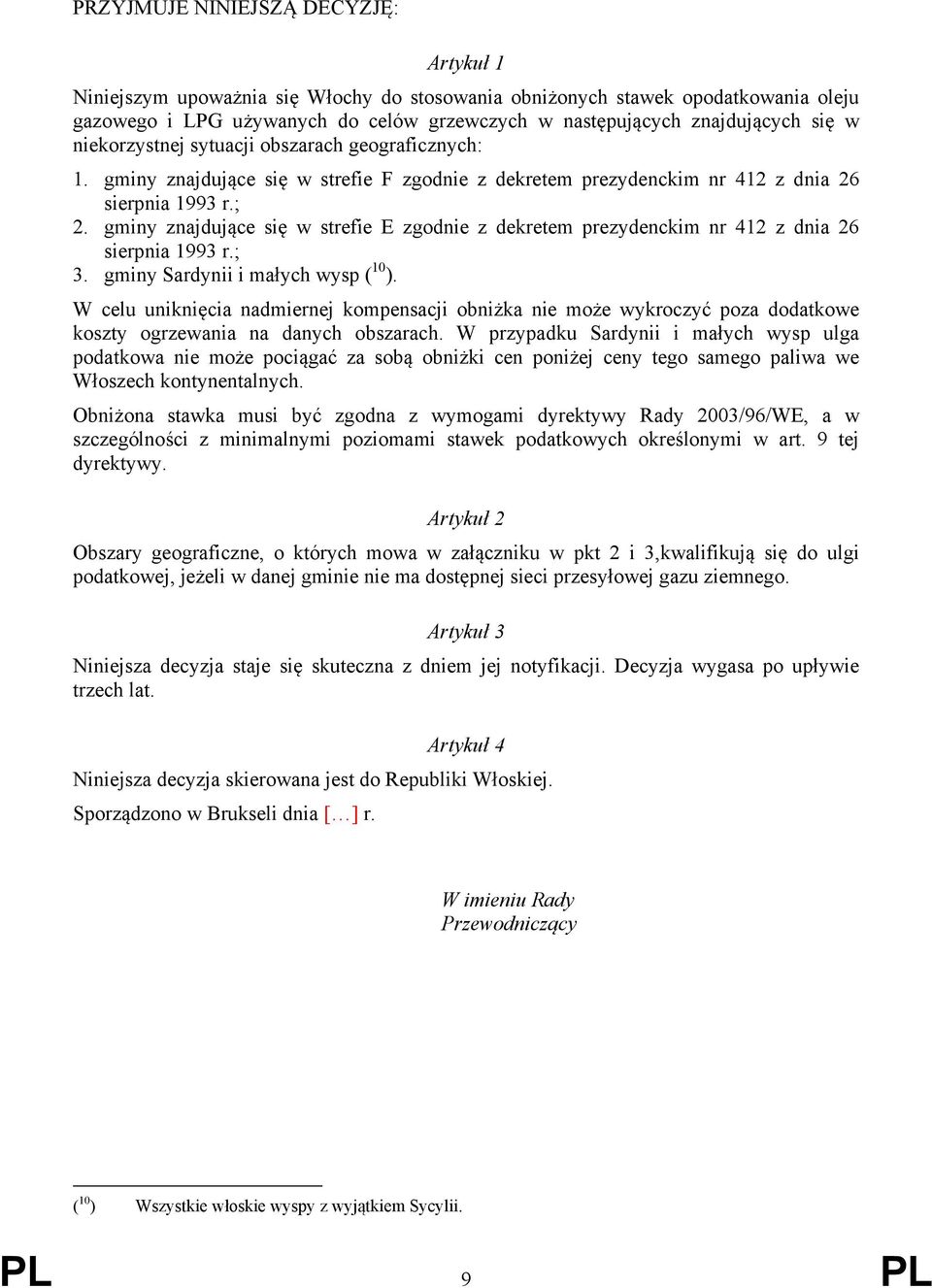 gminy znajdujące się w strefie E zgodnie z dekretem prezydenckim nr 412 z dnia 26 sierpnia 1993 r.; 3. gminy Sardynii i małych wysp ( 10 ).