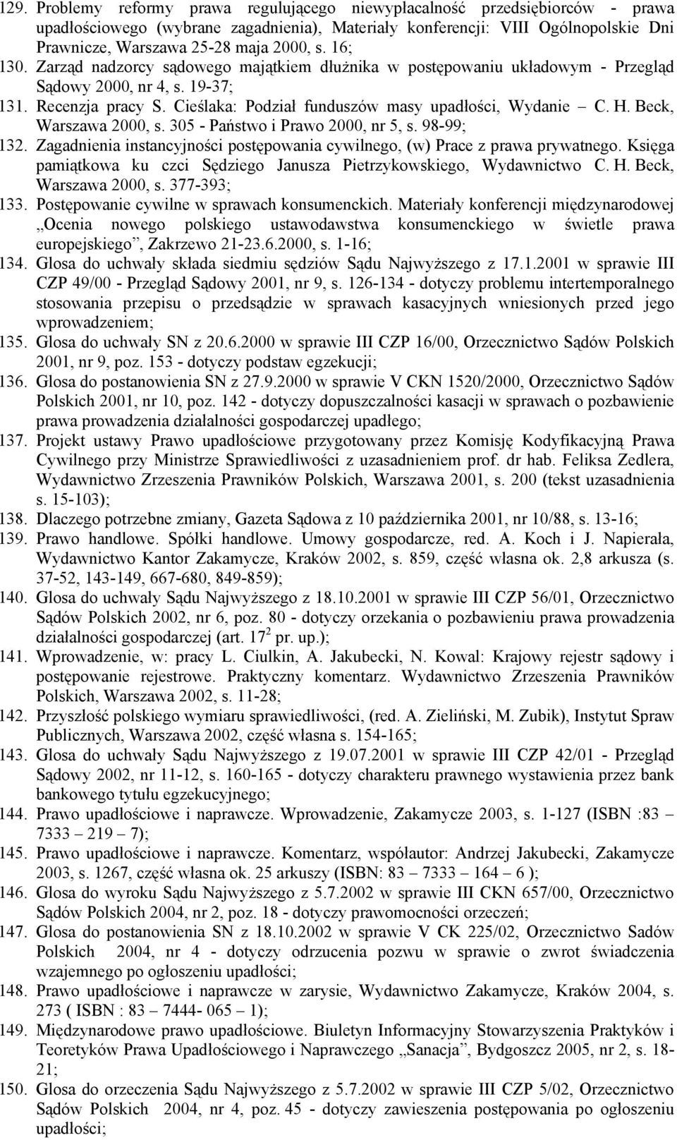 Cieślaka: Podział funduszów masy upadłości, Wydanie C. H. Beck, Warszawa 2000, s. 305 - Państwo i Prawo 2000, nr 5, s. 98-99; 132.