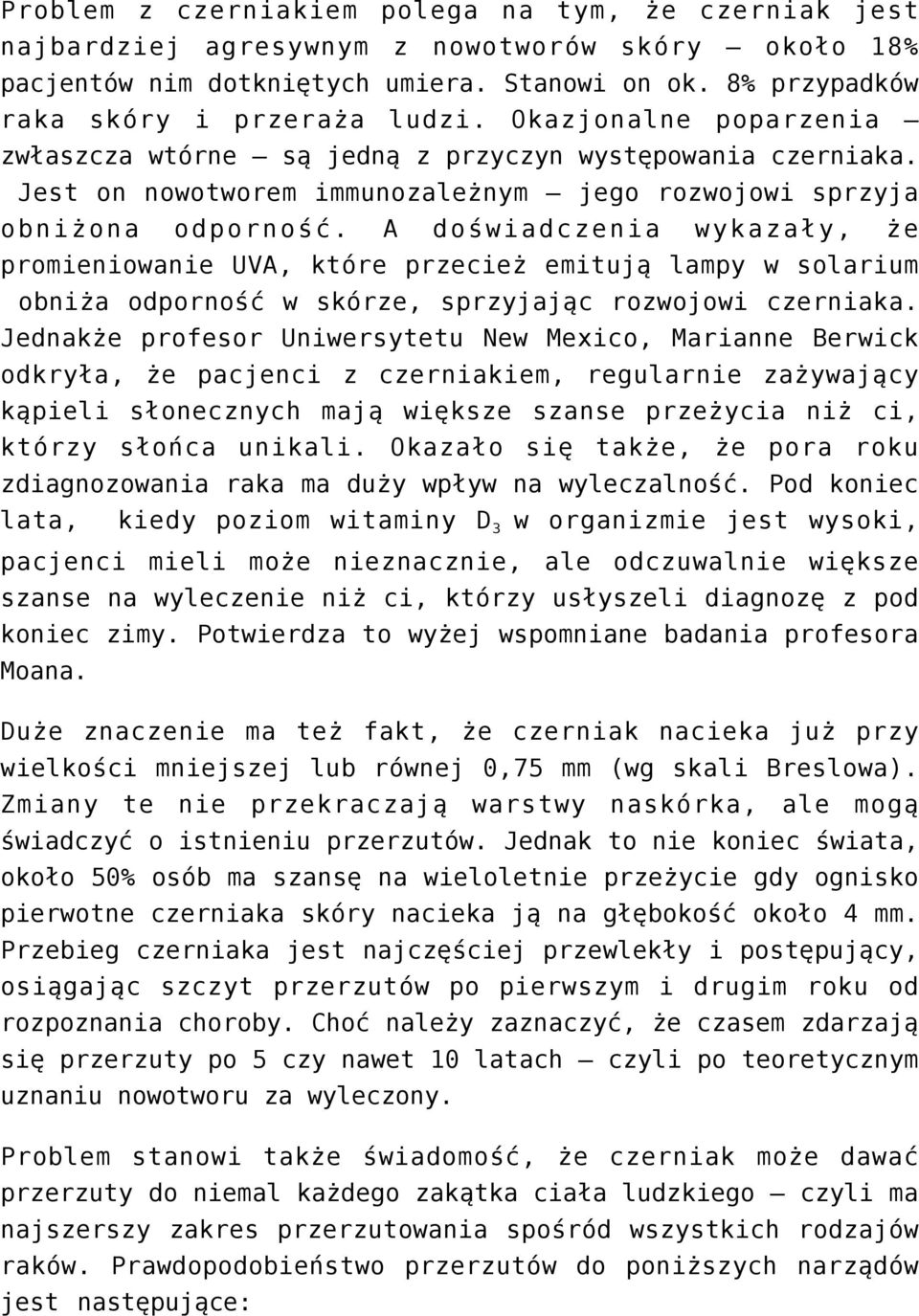 A doświadczenia wykazały, że promieniowanie UVA, które przecież emitują lampy w solarium obniża odporność w skórze, sprzyjając rozwojowi czerniaka.