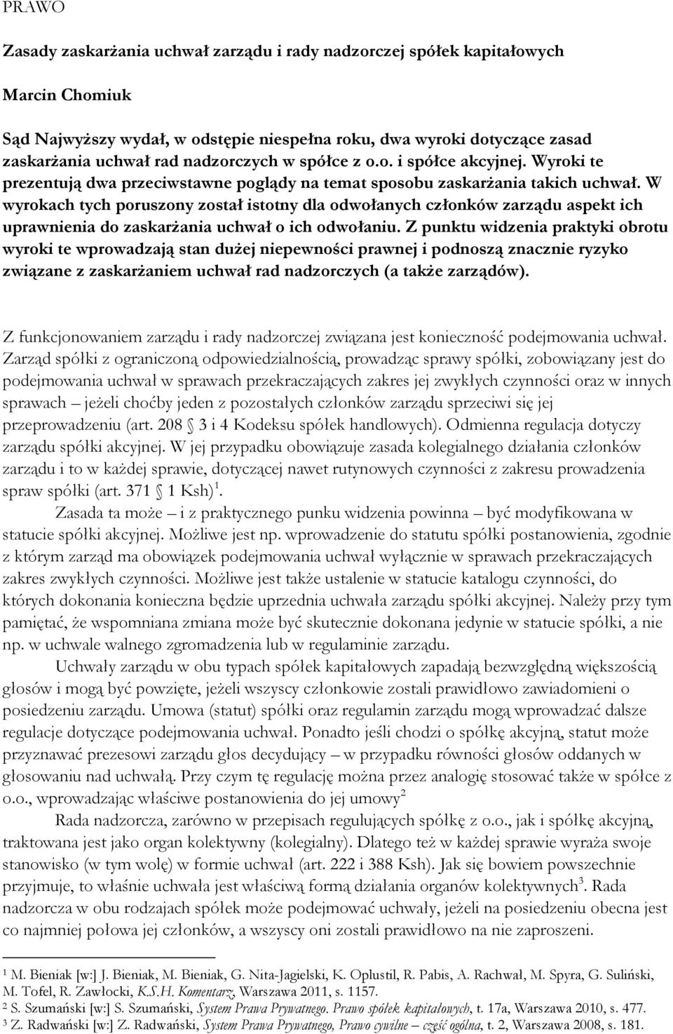 W wyrokach tych poruszony został istotny dla odwołanych członków zarządu aspekt ich uprawnienia do zaskarżania uchwał o ich odwołaniu.