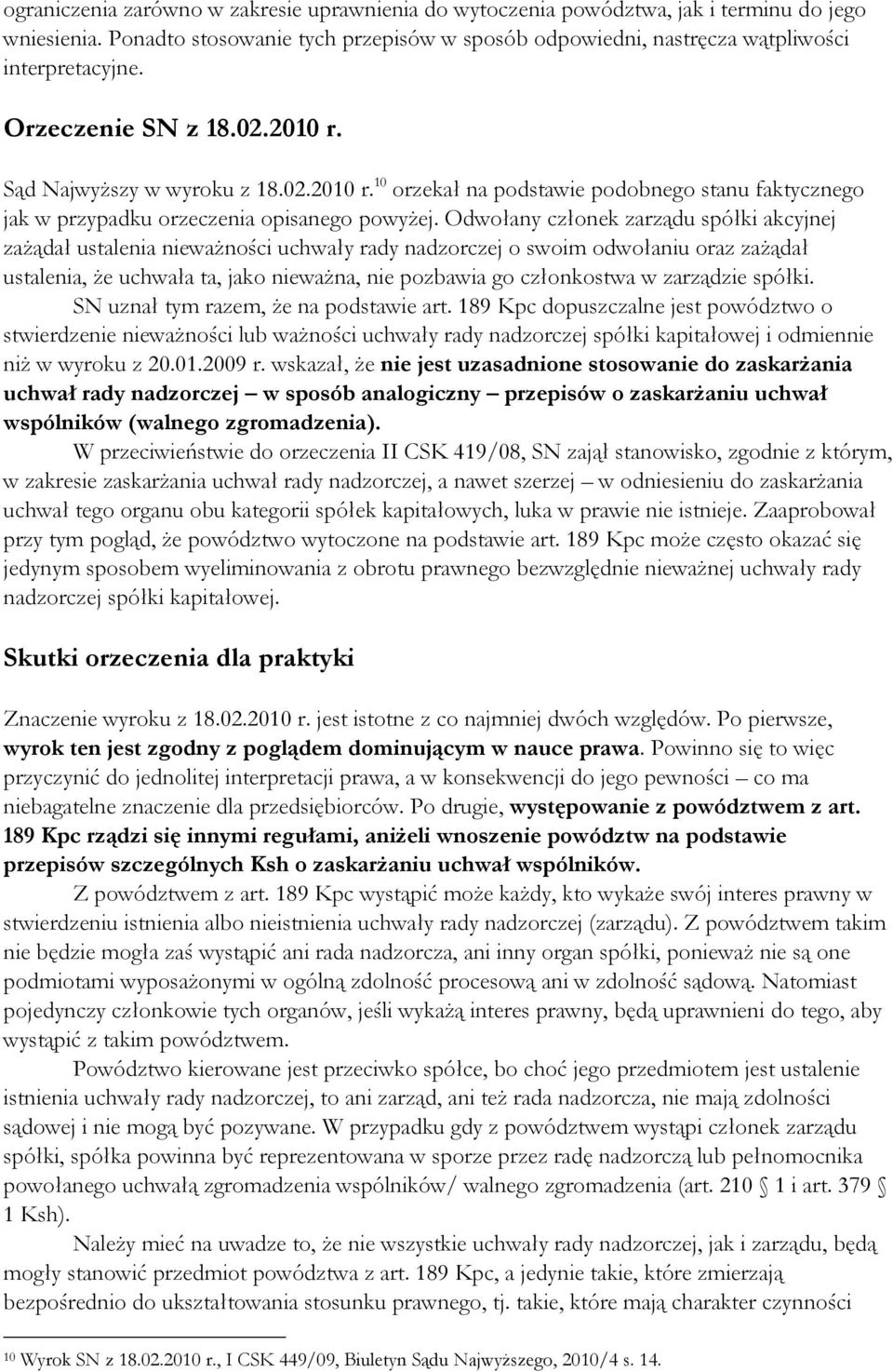 Odwołany członek zarządu spółki akcyjnej zażądał ustalenia nieważności uchwały rady nadzorczej o swoim odwołaniu oraz zażądał ustalenia, że uchwała ta, jako nieważna, nie pozbawia go członkostwa w