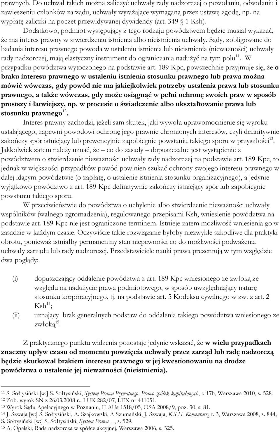 Dodatkowo, podmiot występujący z tego rodzaju powództwem będzie musiał wykazać, że ma interes prawny w stwierdzeniu istnienia albo nieistnienia uchwały.