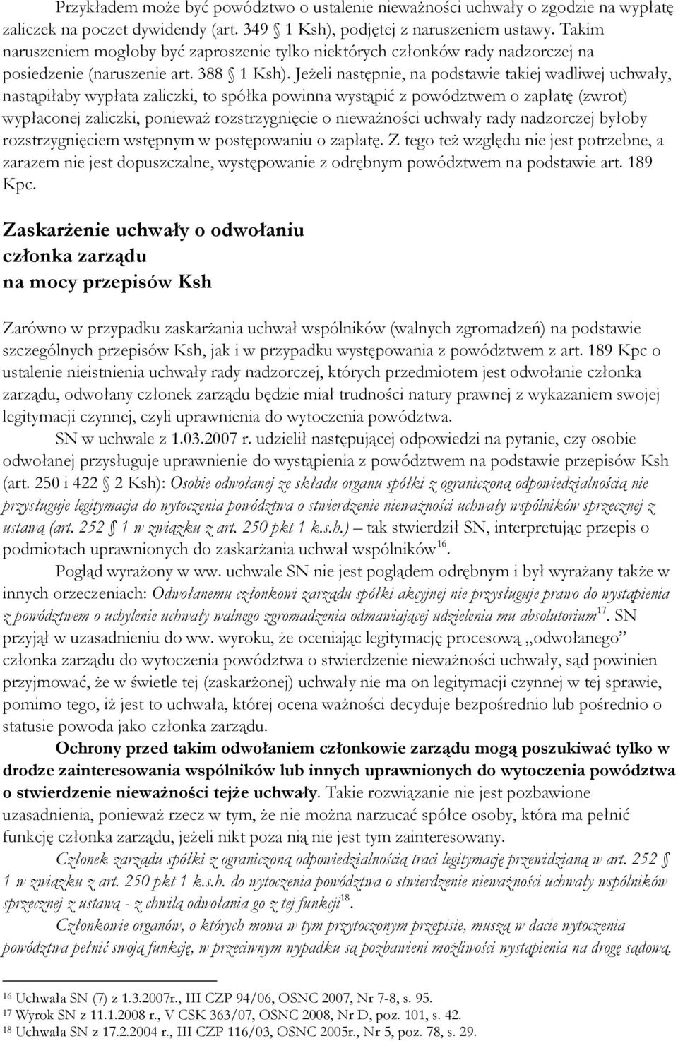 Jeżeli następnie, na podstawie takiej wadliwej uchwały, nastąpiłaby wypłata zaliczki, to spółka powinna wystąpić z powództwem o zapłatę (zwrot) wypłaconej zaliczki, ponieważ rozstrzygnięcie o