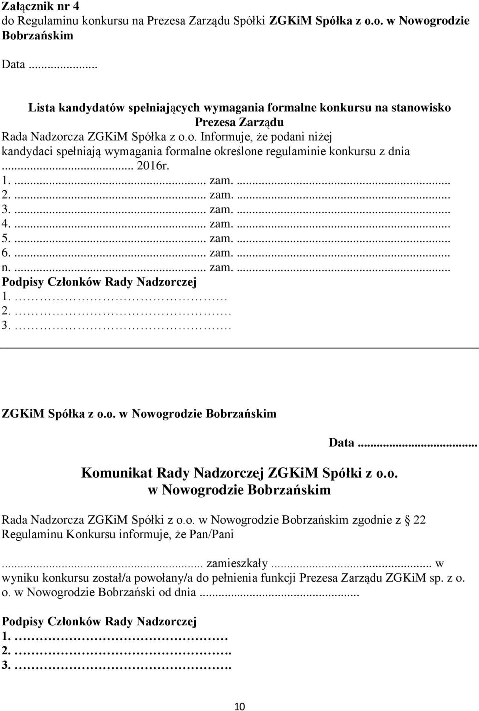 .. 2016r. 1.... zam.... 2.... zam.... 3.... zam.... 4.... zam.... 5.... zam.... 6.... zam.... n.... zam.... Podpisy Członków Rady Nadzorczej 1. 2.. 3.. ZGKiM Spółka z o.o. w Nowogrodzie Bobrzańskim Komunikat Rady Nadzorczej ZGKiM Spółki z o.