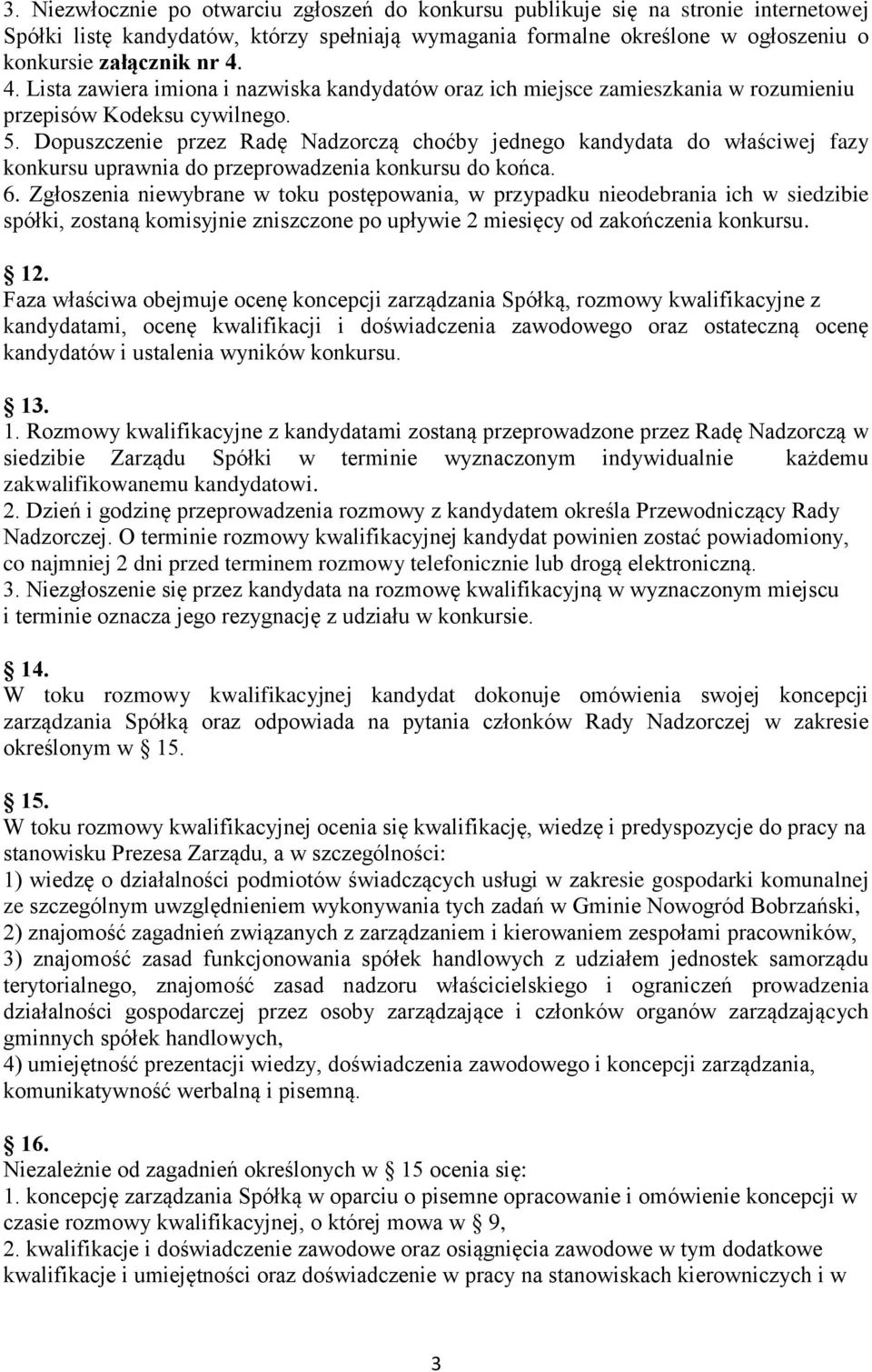 Dopuszczenie przez Radę Nadzorczą choćby jednego kandydata do właściwej fazy konkursu uprawnia do przeprowadzenia konkursu do końca. 6.