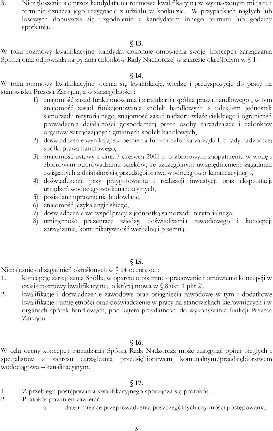 W toku rozmowy kwalifikacyjnej kandydat dokonuje omówienia swojej koncepcji zarządzania Spółką oraz odpowiada na pytania członków Rady Nadzorczej w zakresie określonym w 14.