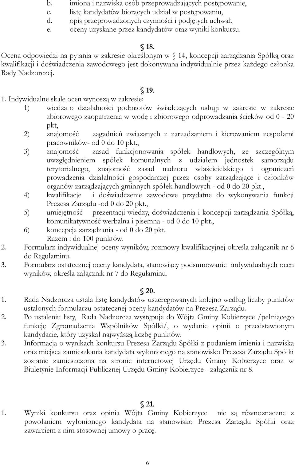 Ocena odpowiedzi na pytania w zakresie określonym w 14, koncepcji zarządzania Spółką oraz kwalifikacji i doświadczenia zawodowego jest dokonywana indywidualnie przez każdego członka Rady Nadzorczej.