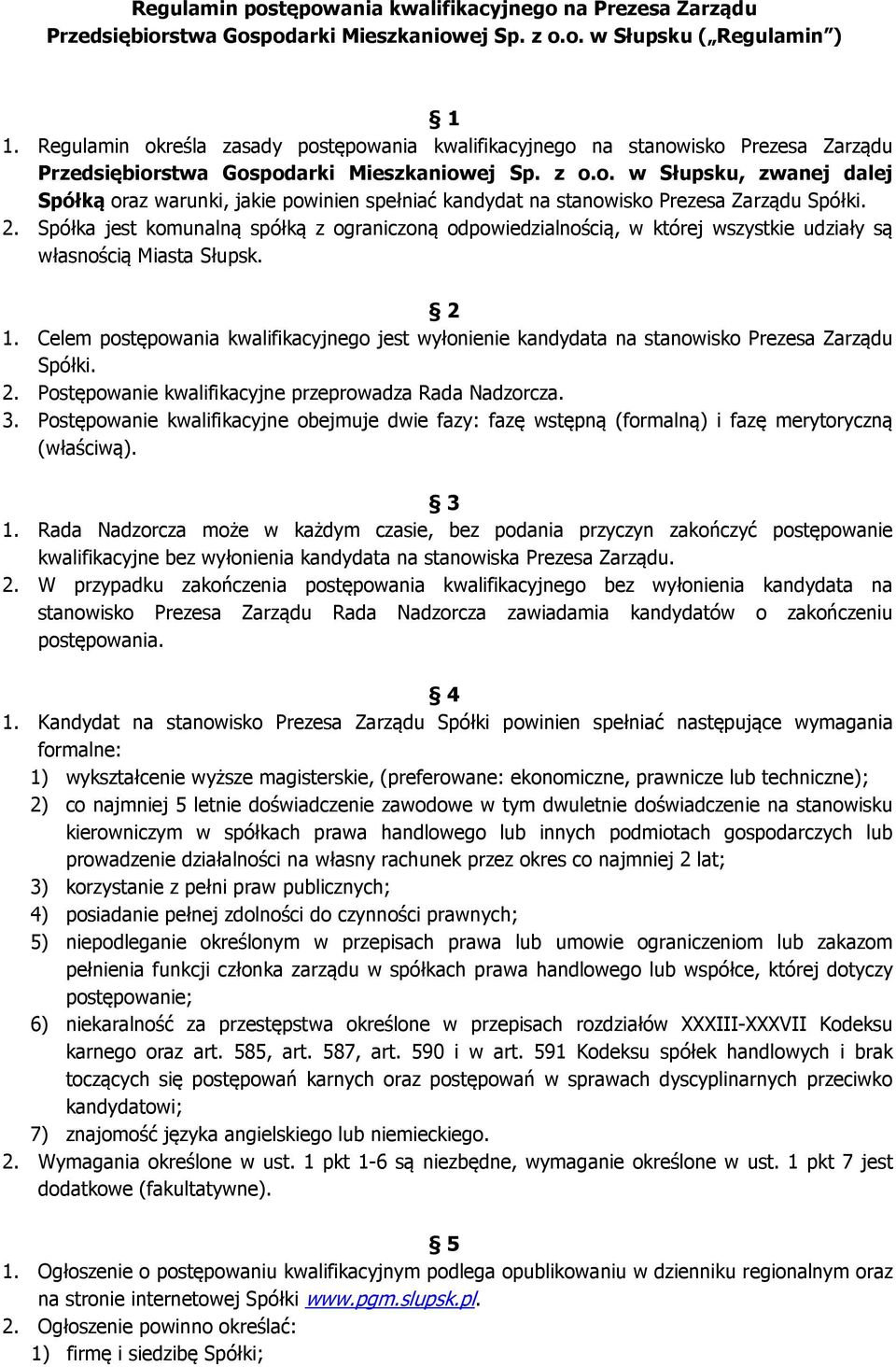 2. Spółka jest komunalną spółką z ograniczoną odpowiedzialnością, w której wszystkie udziały są własnością Miasta Słupsk. 2 1.