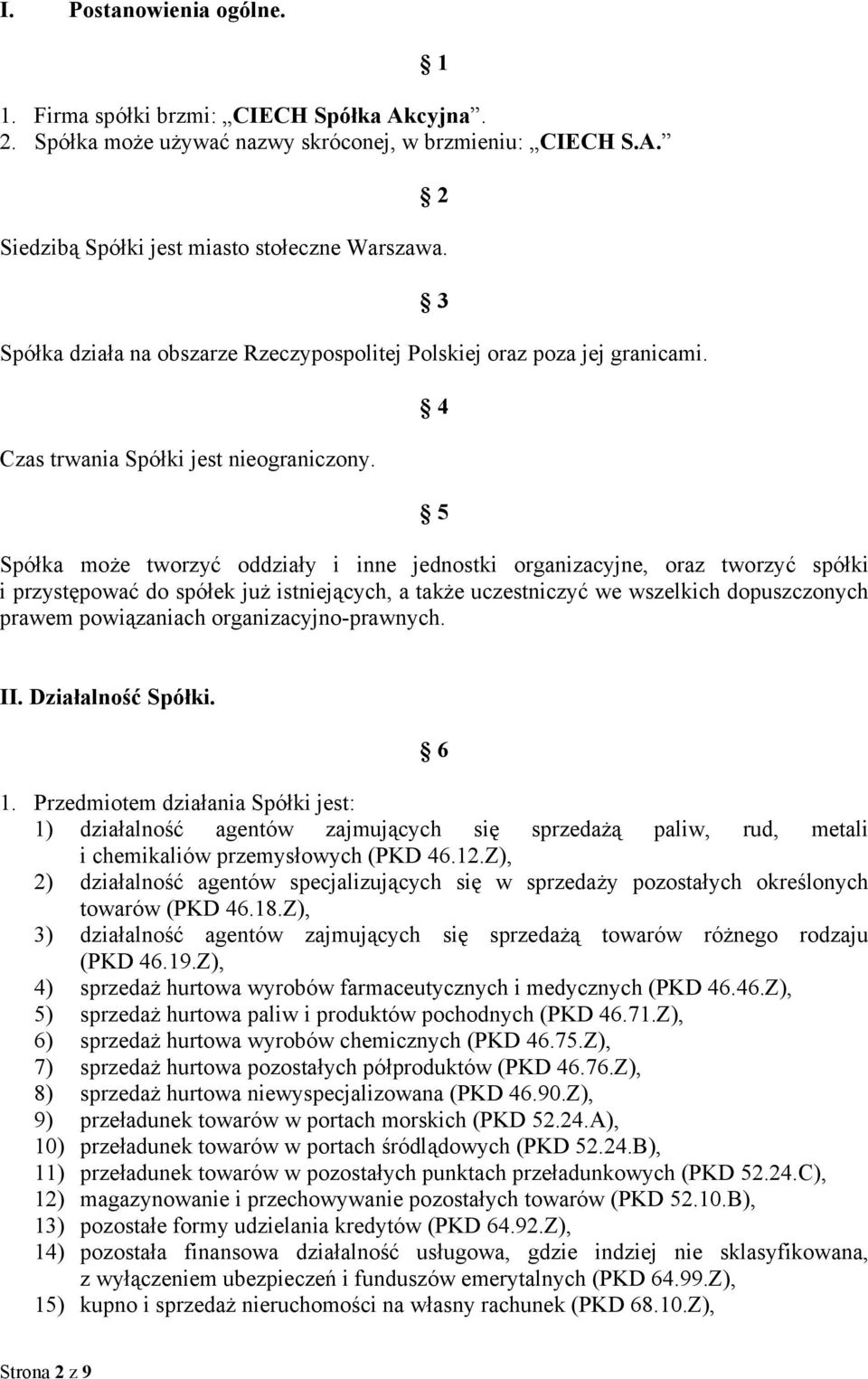 3 4 5 Spółka może tworzyć oddziały i inne jednostki organizacyjne, oraz tworzyć spółki i przystępować do spółek już istniejących, a także uczestniczyć we wszelkich dopuszczonych prawem powiązaniach