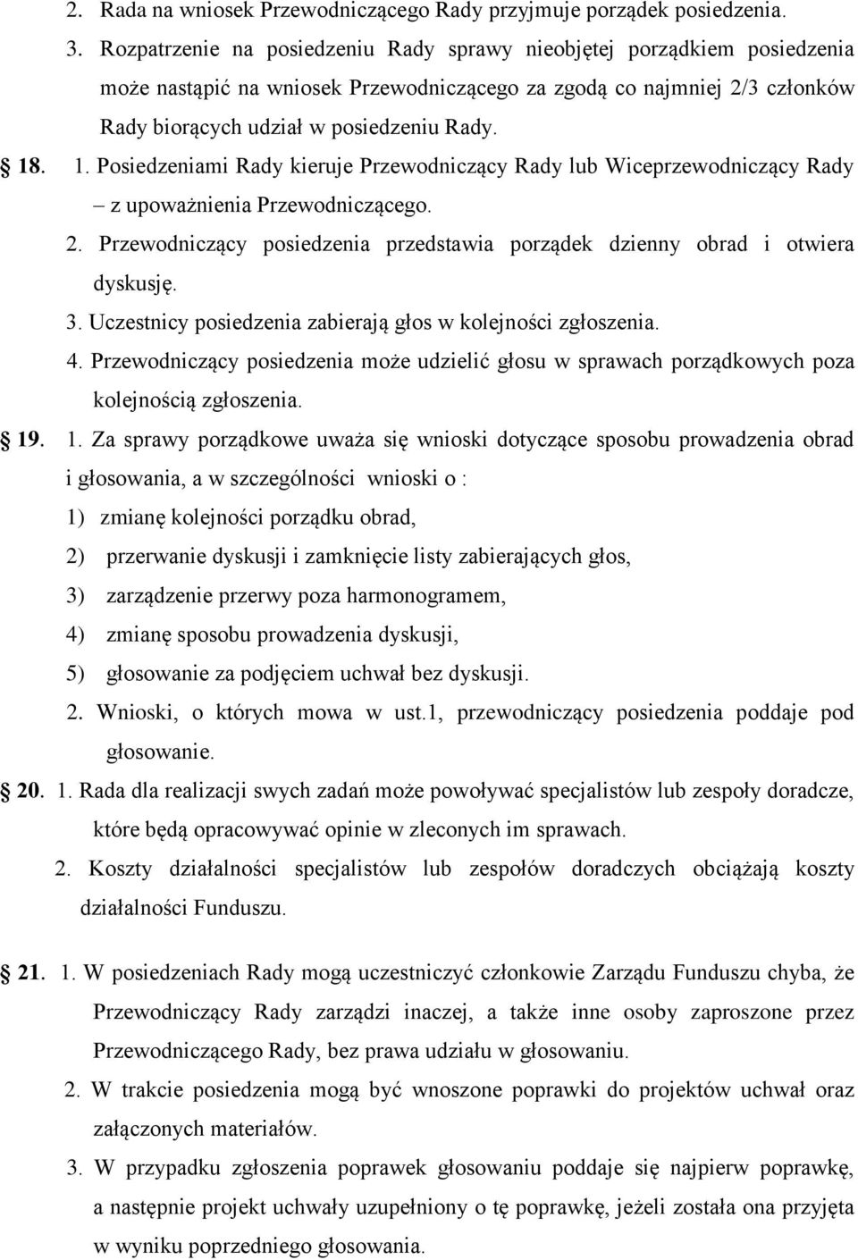 . 1. Posiedzeniami Rady kieruje Przewodniczący Rady lub Wiceprzewodniczący Rady z upoważnienia Przewodniczącego. 2. Przewodniczący posiedzenia przedstawia porządek dzienny obrad i otwiera dyskusję. 3.