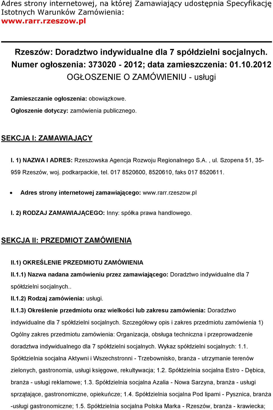 SEKCJA I: ZAMAWIAJĄCY I. 1) NAZWA I ADRES: Rzeszowska Agencja Rozwoju Regionalnego S.A., ul. Szopena 51, 35-959 Rzeszów, woj. podkarpackie, tel. 017 8520600, 8520610, faks 017 8520611.