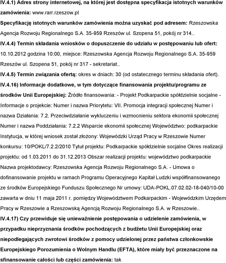 . IV.4.4) Termin składania wniosków o dopuszczenie do udziału w postępowaniu lub ofert: 10.10.2012 godzina 10:00, miejsce: Rzeszowska Agencja Rozwoju Regionalnego S.A. 35-959 Rzeszów ul.