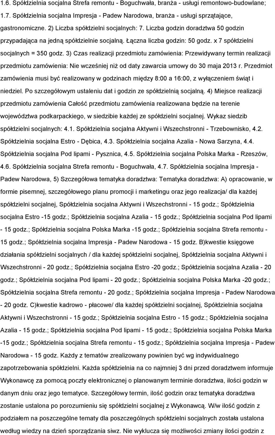 3) Czas realizacji przedmiotu zamówienia: Przewidywany termin realizacji przedmiotu zamówienia: Nie wcześniej niż od daty zawarcia umowy do 30 maja 2013 r.