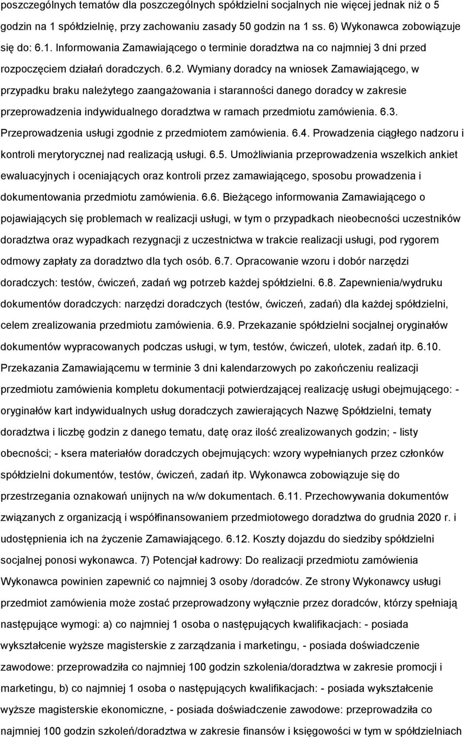 6.2. Wymiany doradcy na wniosek Zamawiającego, w przypadku braku należytego zaangażowania i staranności danego doradcy w zakresie przeprowadzenia indywidualnego doradztwa w ramach przedmiotu