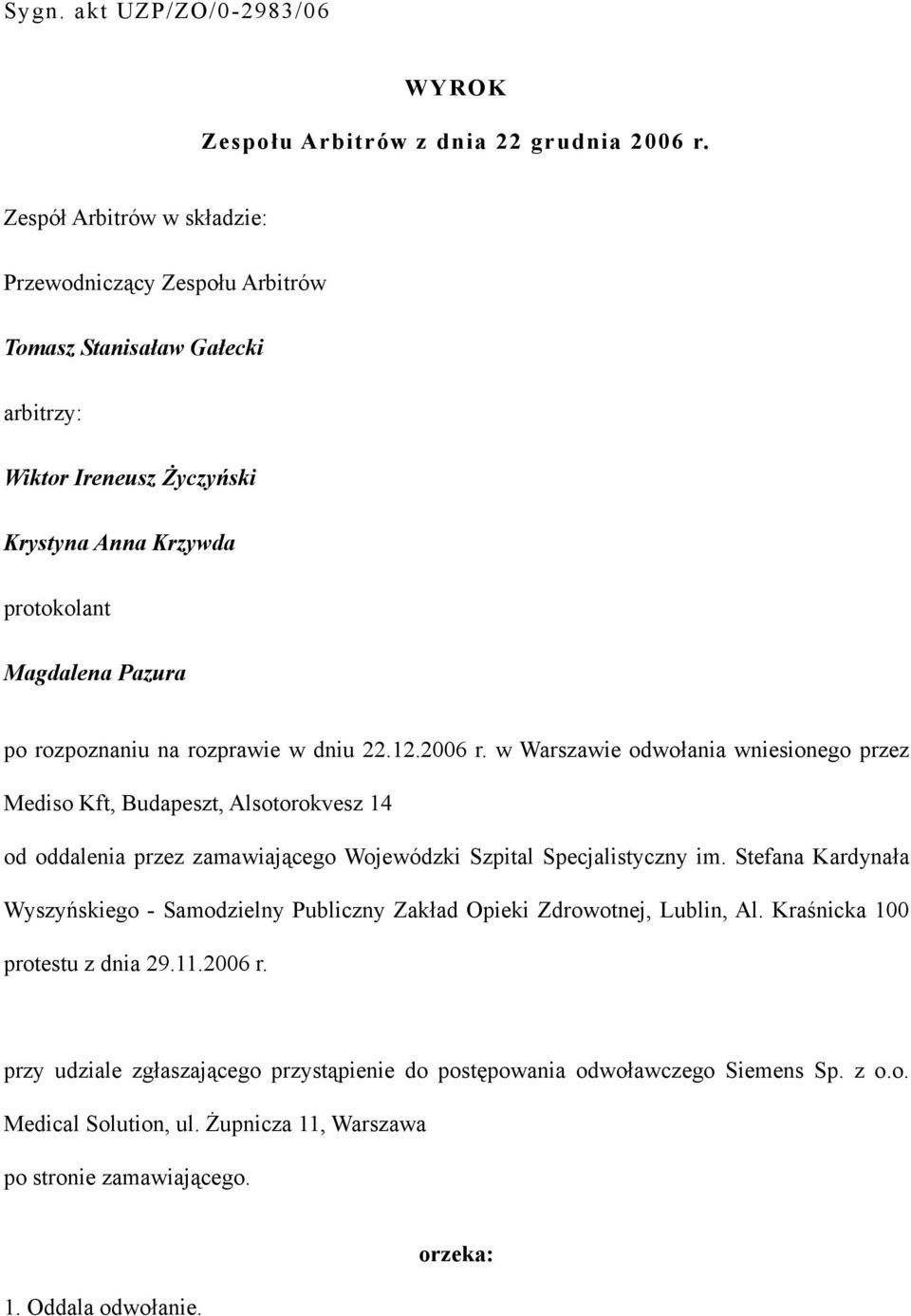 rozprawie w dniu 22.12.2006 r. w Warszawie odwołania wniesionego przez Mediso Kft, Budapeszt, Alsotorokvesz 14 od oddalenia przez zamawiającego Wojewódzki Szpital Specjalistyczny im.