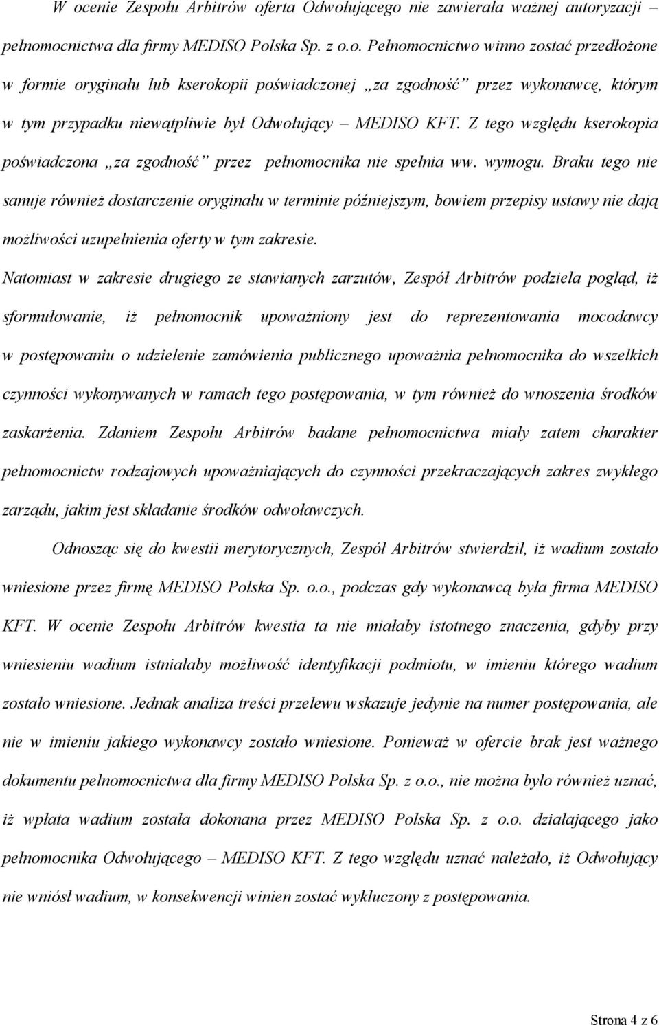 Braku tego nie sanuje również dostarczenie oryginału w terminie późniejszym, bowiem przepisy ustawy nie dają możliwości uzupełnienia oferty w tym zakresie.