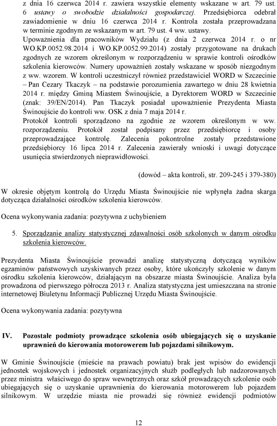 2014) zostały przygotowane na drukach zgodnych ze wzorem określonym w rozporządzeniu w sprawie kontroli ośrodków szkolenia kierowców. Numery upoważnień zostały wskazane w sposób niezgodnym z ww.